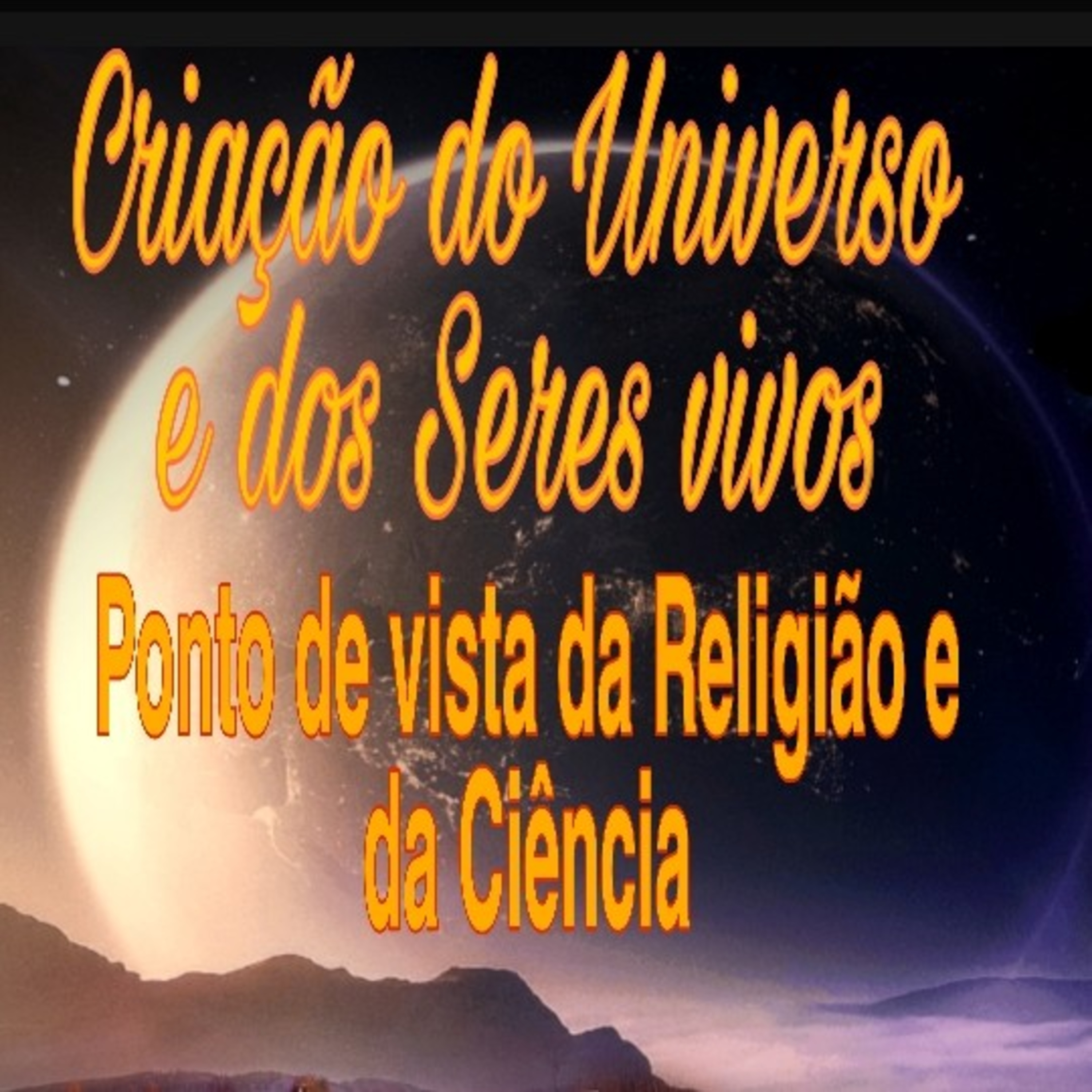 Criação do universo e dos seres vivos, ponto de vista religioso e científico.