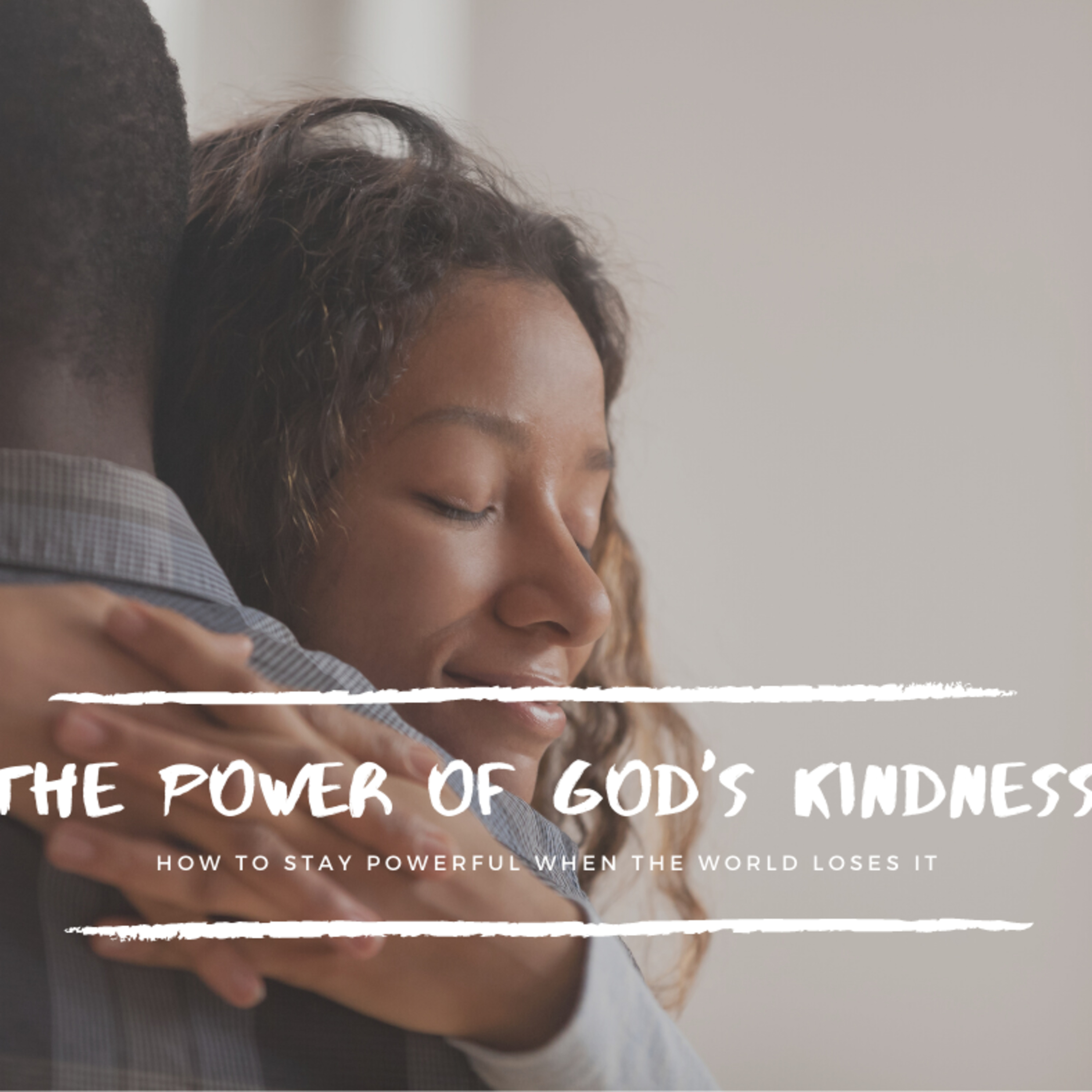 The Power of God's Kindness - How to Stay Powerful When The World Loses It episode artwork