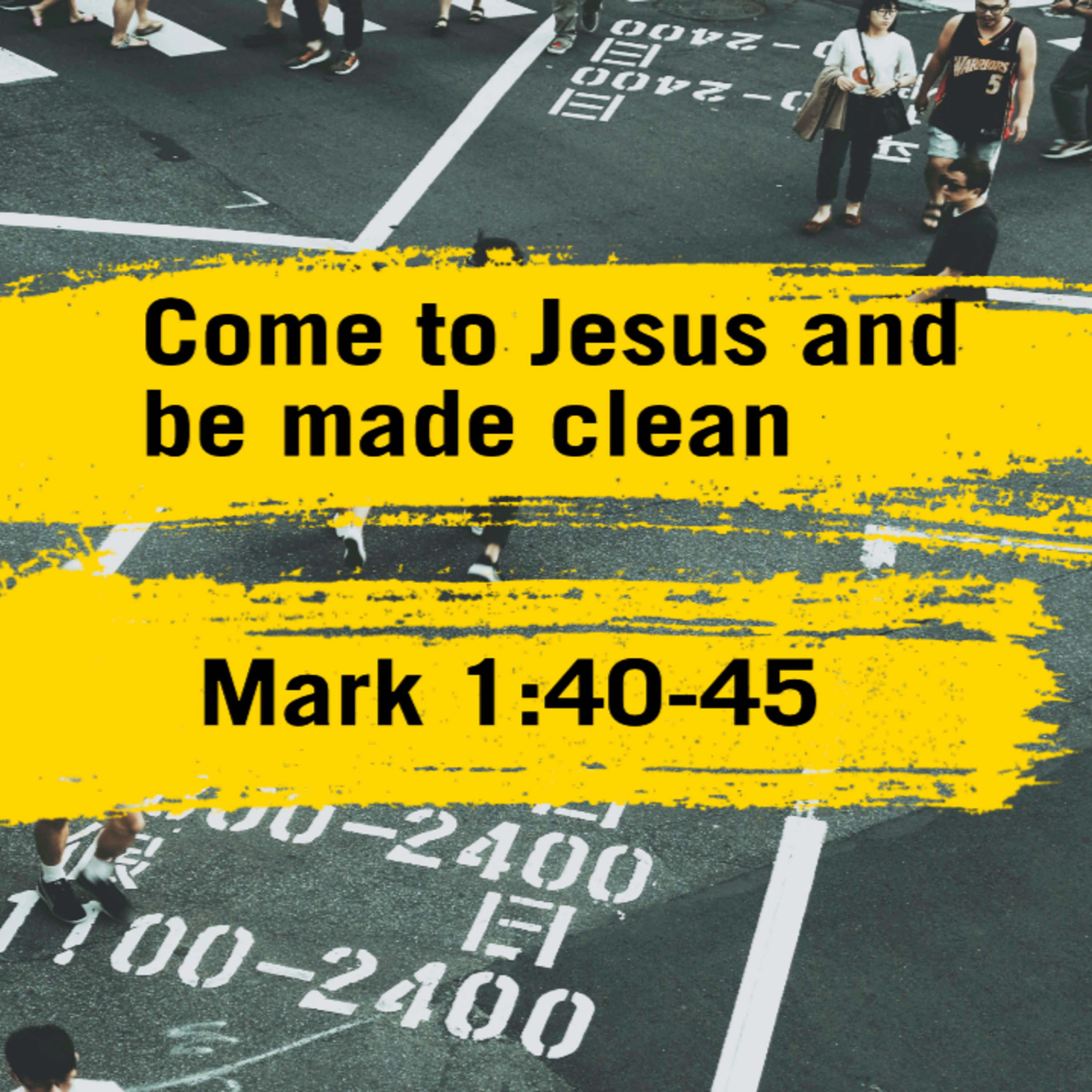Come to Jesus and be made clean | Mark 1:40-45