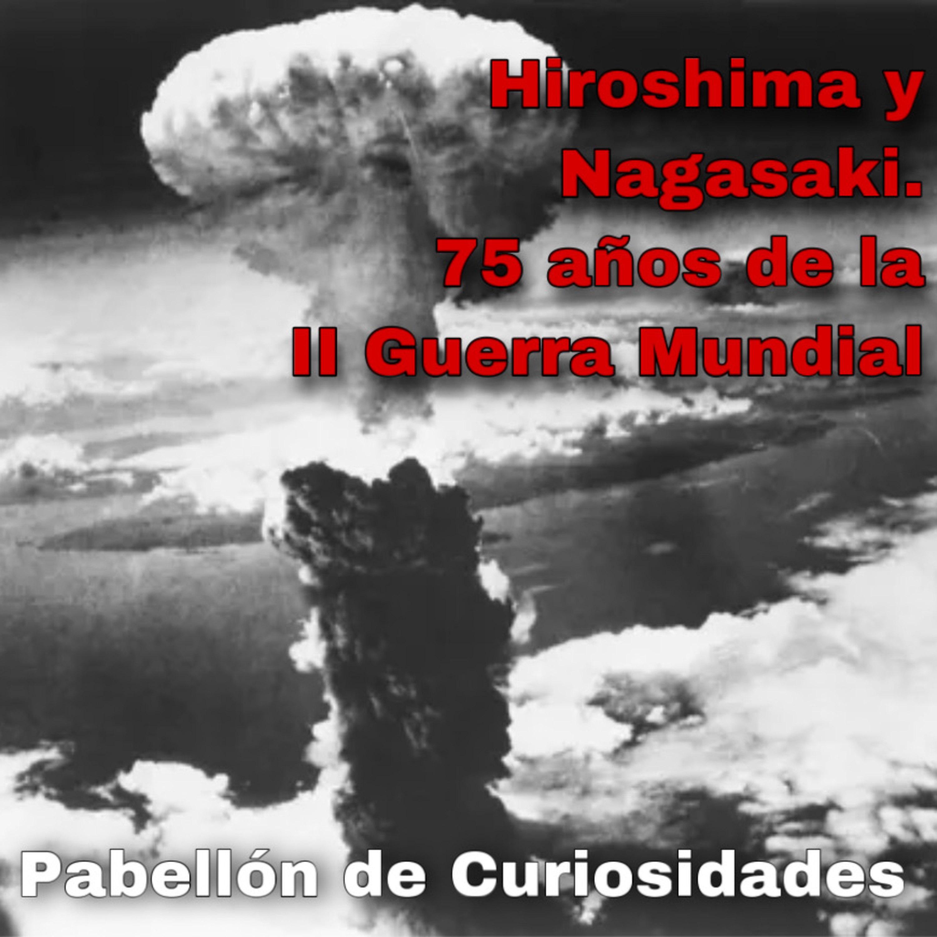 #13. Hiroshima y Nagasaki. 75 años del fin de la II Guerra Mundial episode artwork