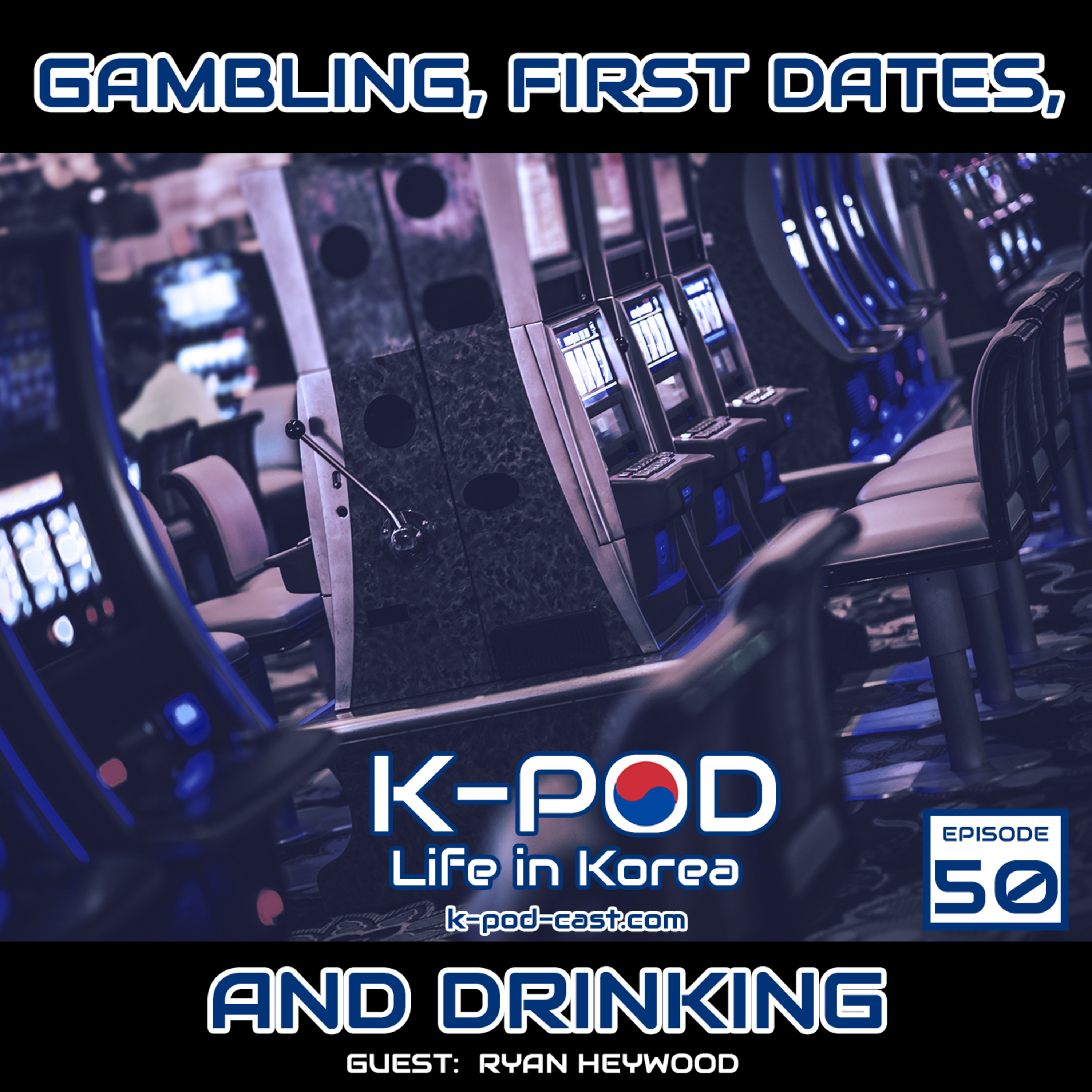 Gambling, First Dates, and Drinking in South Korea. -guest Ryan Heywood (Ep 50)