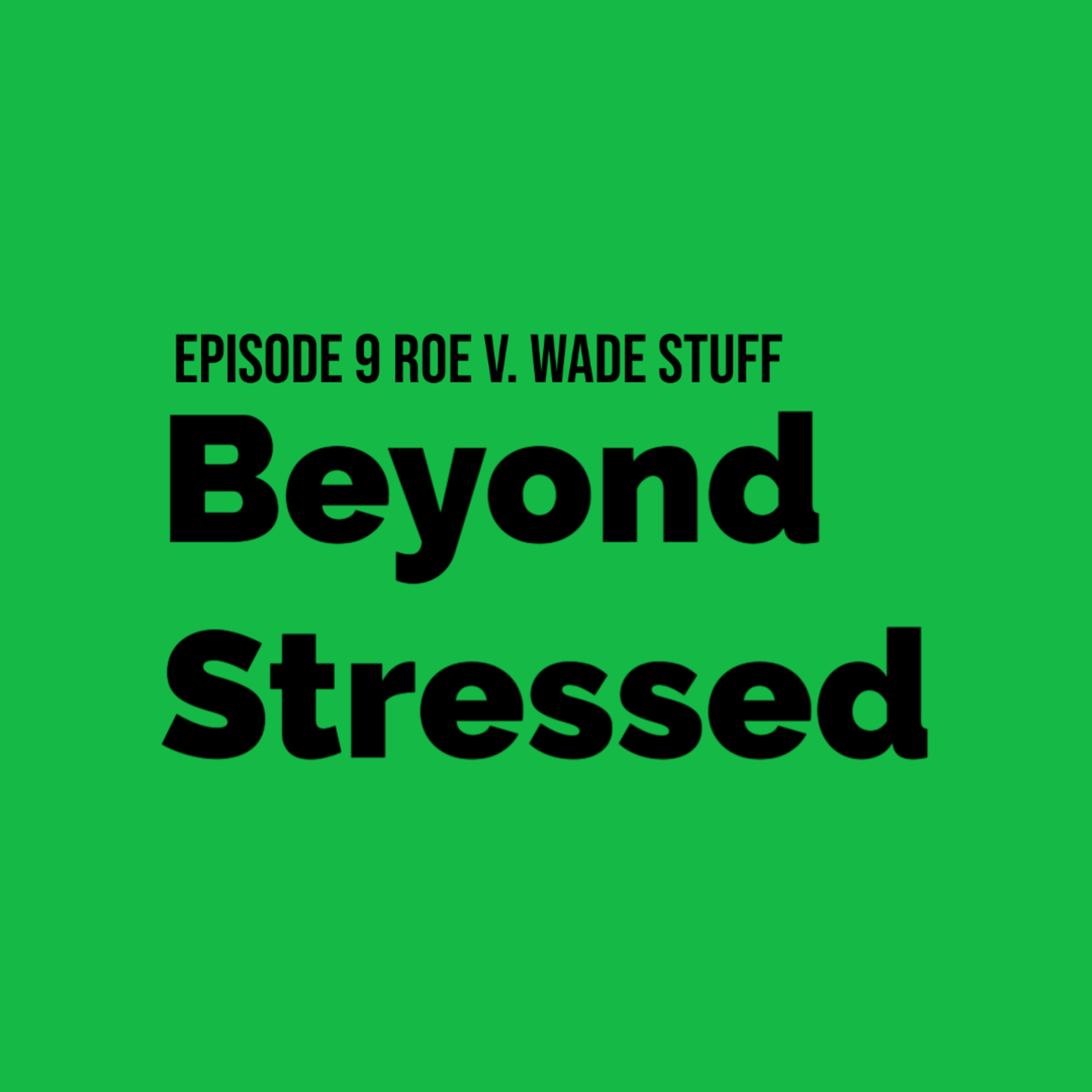 Beyond Stressed 9 Roe v. Wade stuff  episode artwork