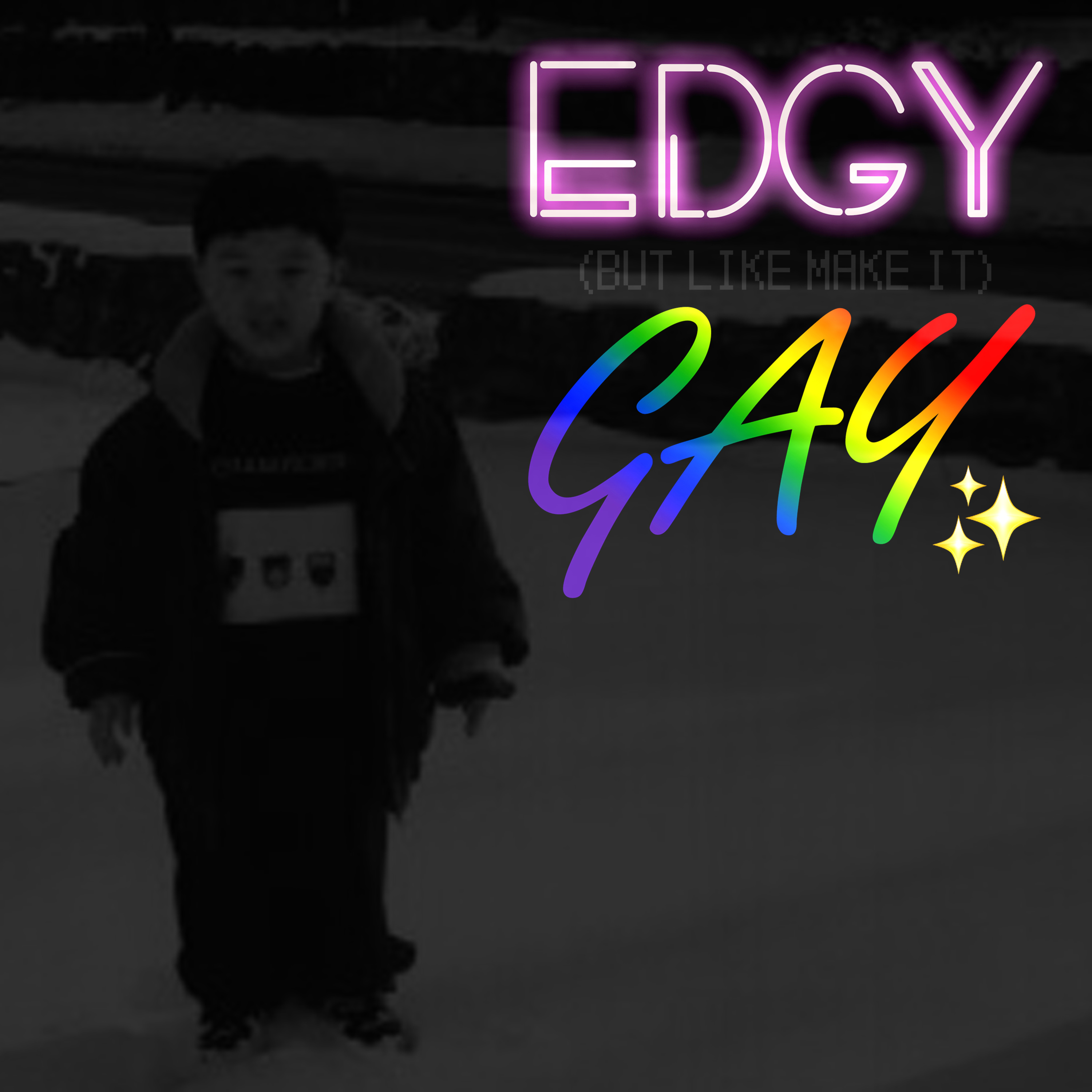 Edgy (but like make it) Gay