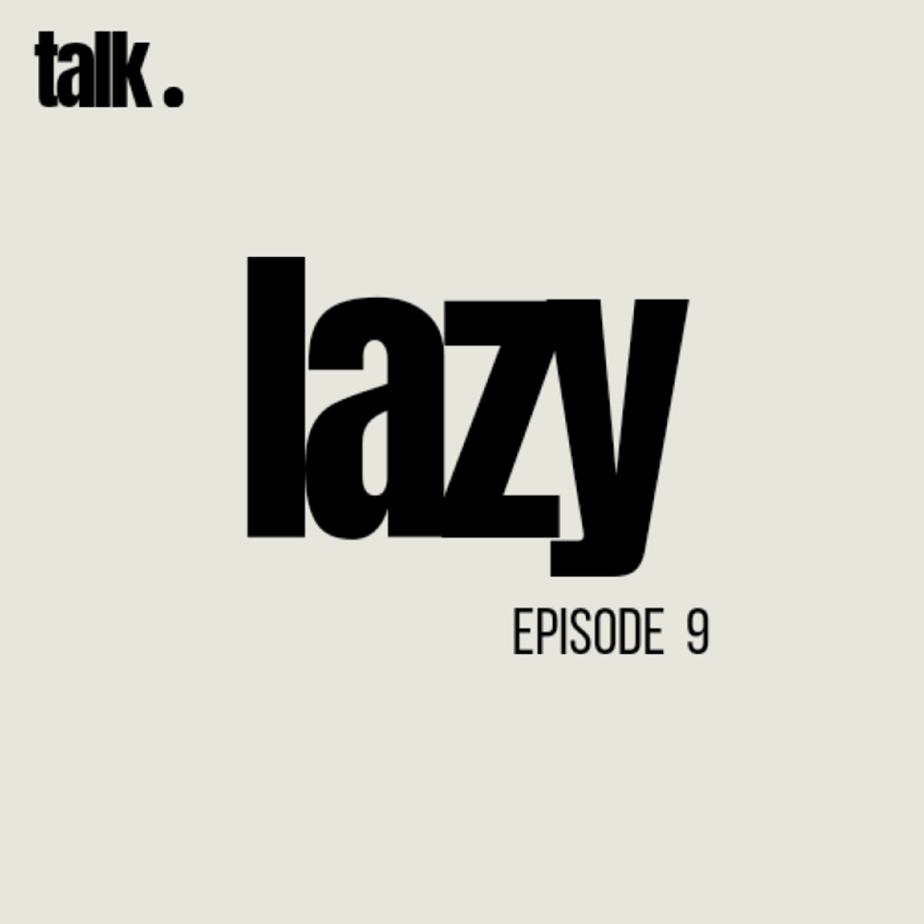 EP 9 - lazy.