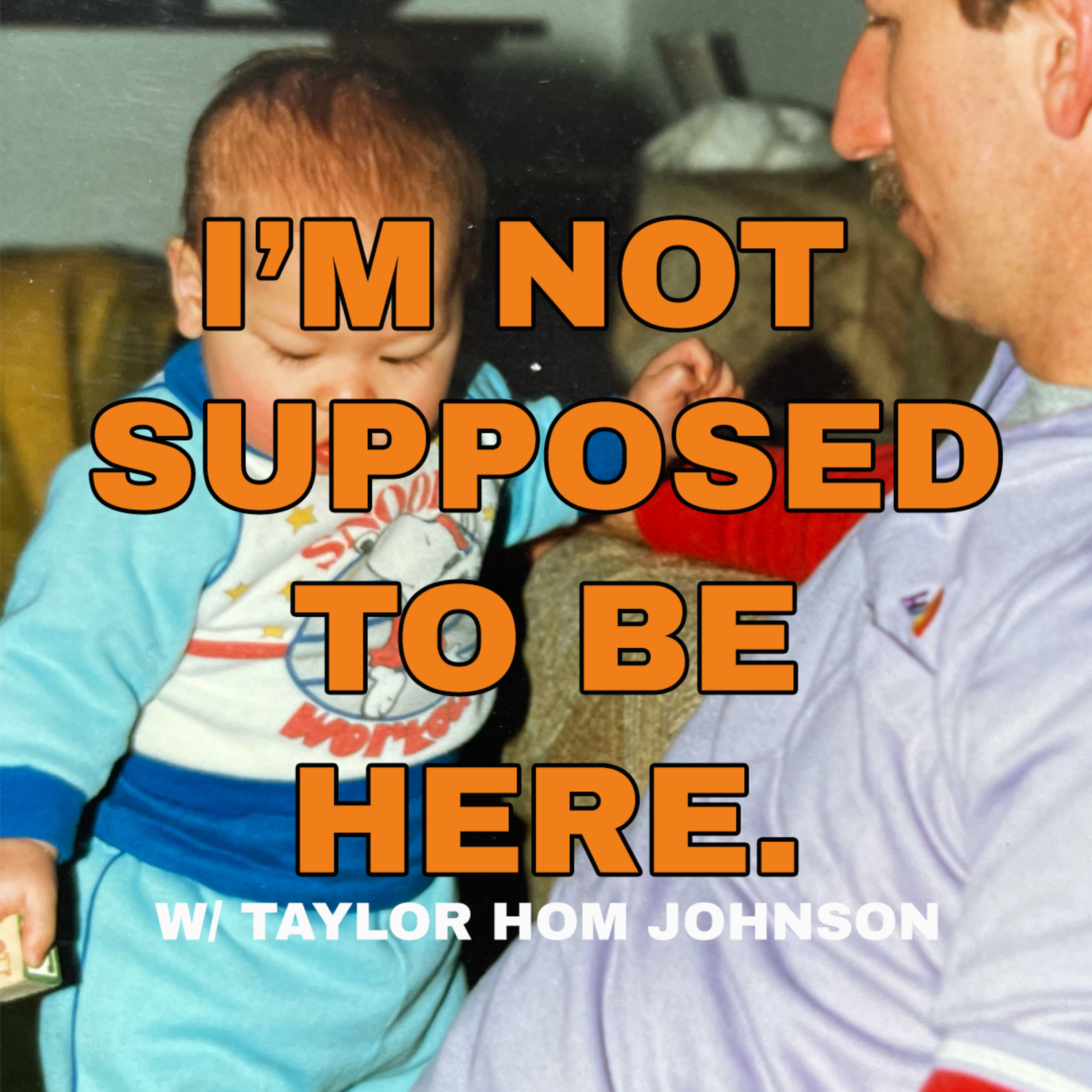 I\'M NOT* SUPPOSED TO BE HERE.