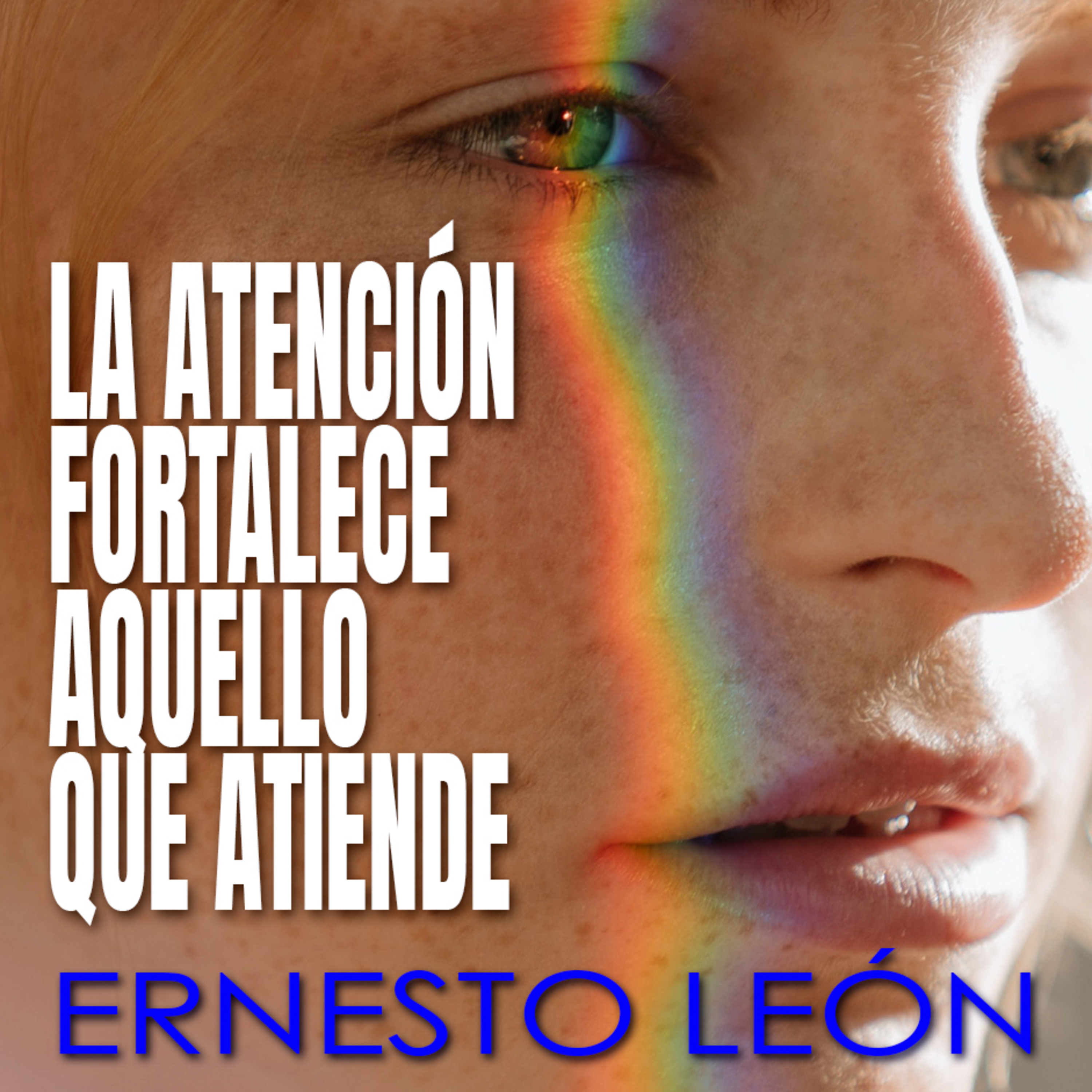 084-LA ATENCIÓN FORTALECE AQUELLO QUE ATIENDE ~ Ernesto León episode artwork