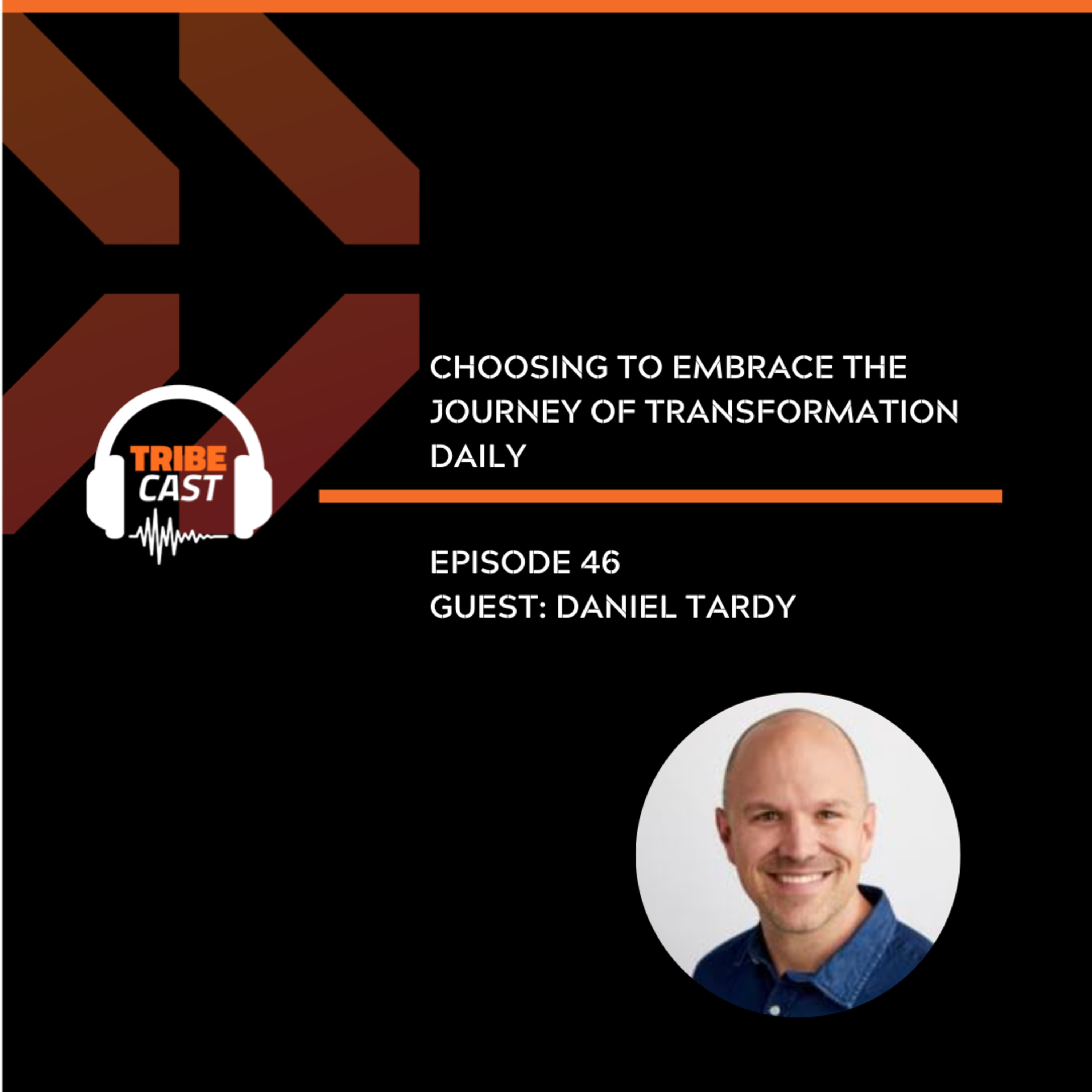 Episode 46 - Daniel Tardy : Choosing to Embrace the Journey of Transformation Daily