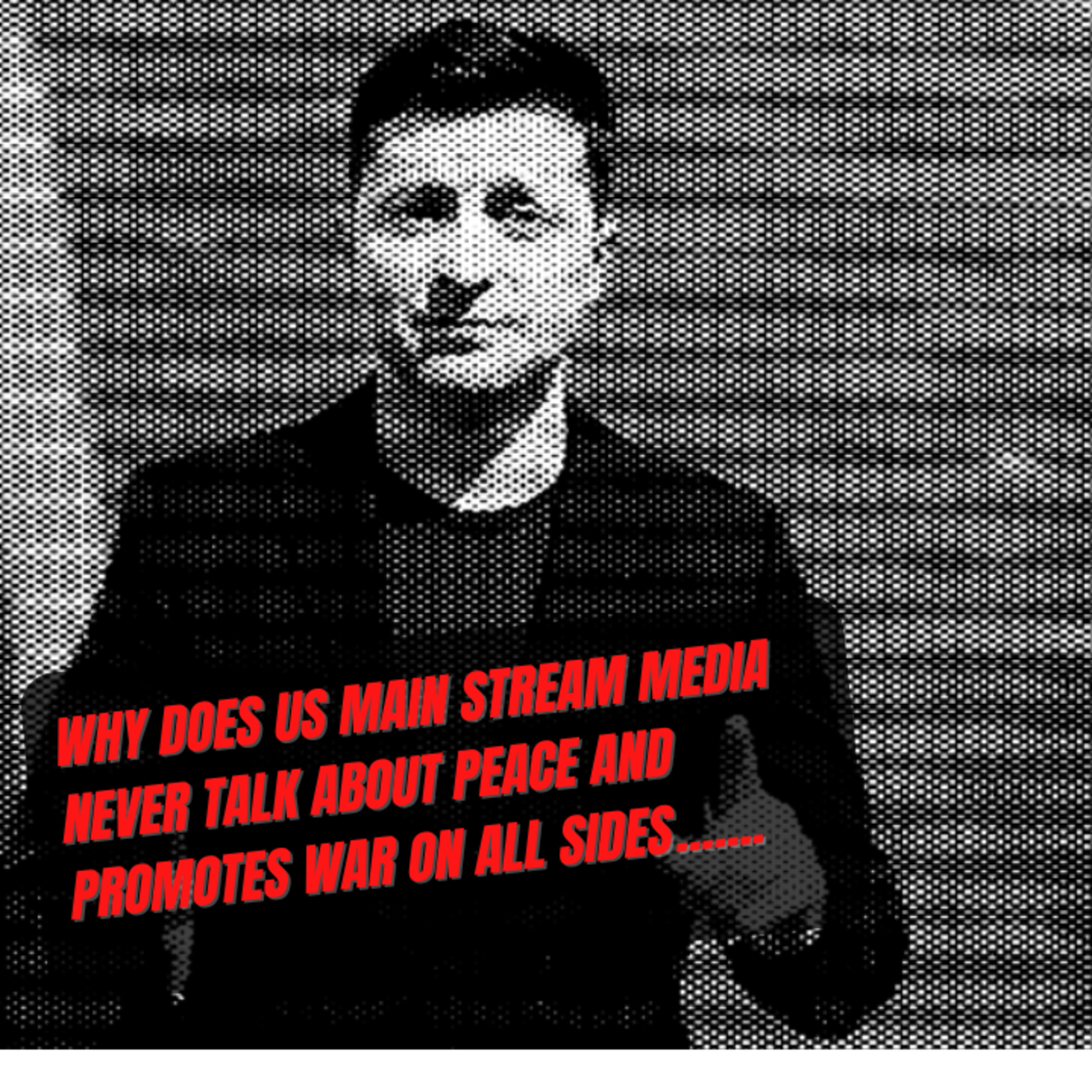 Why does US main stream media never talk about peace and promotes war on all sides....... episode artwork
