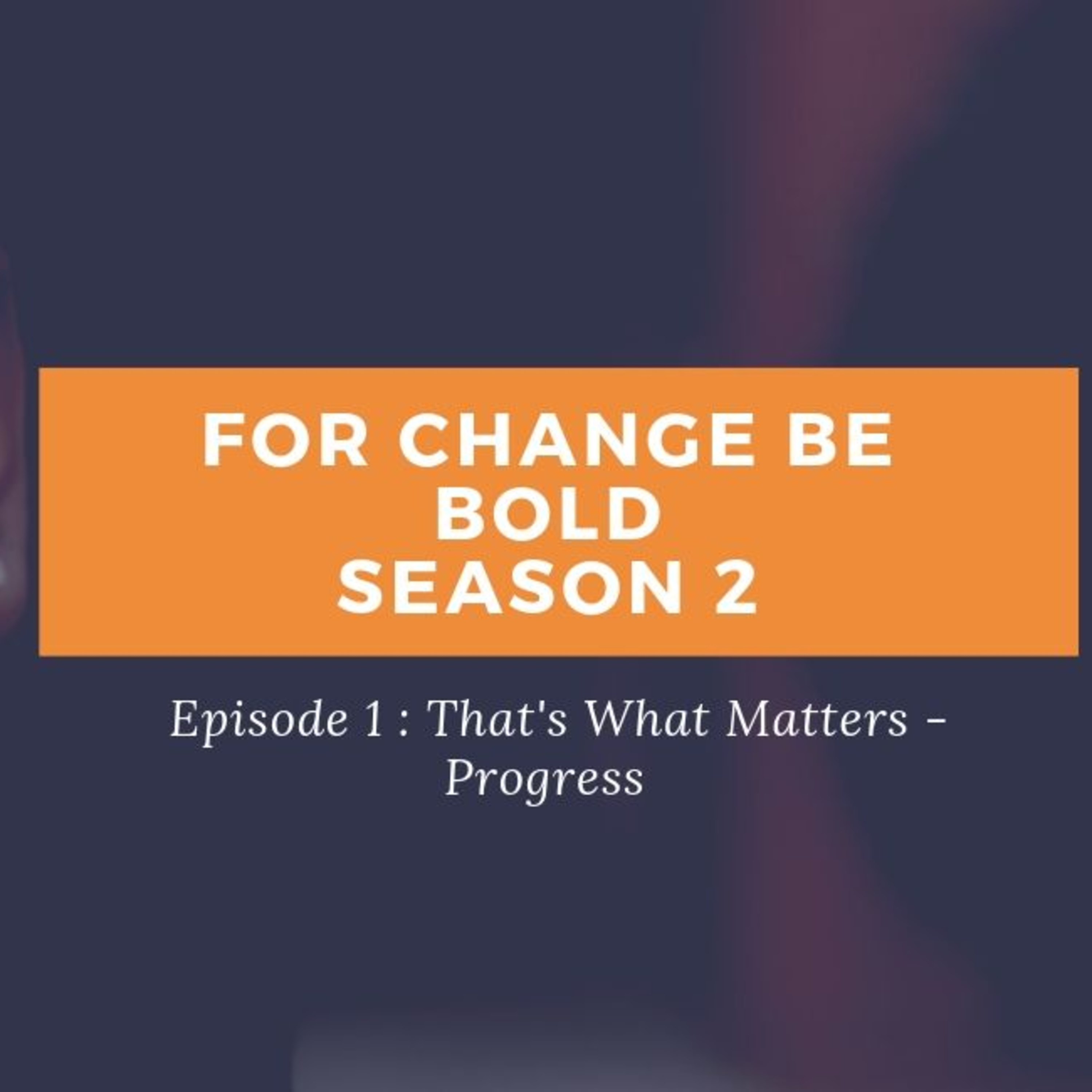 For Change Be Bold Podcast