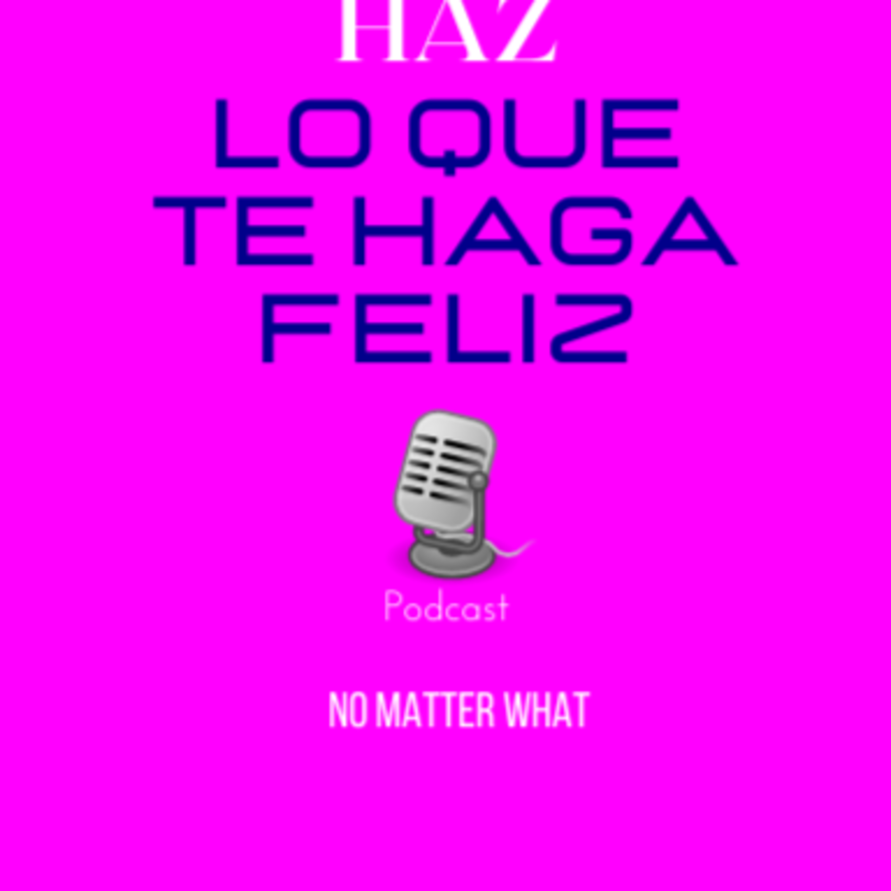 Haz lo que te haga feliz