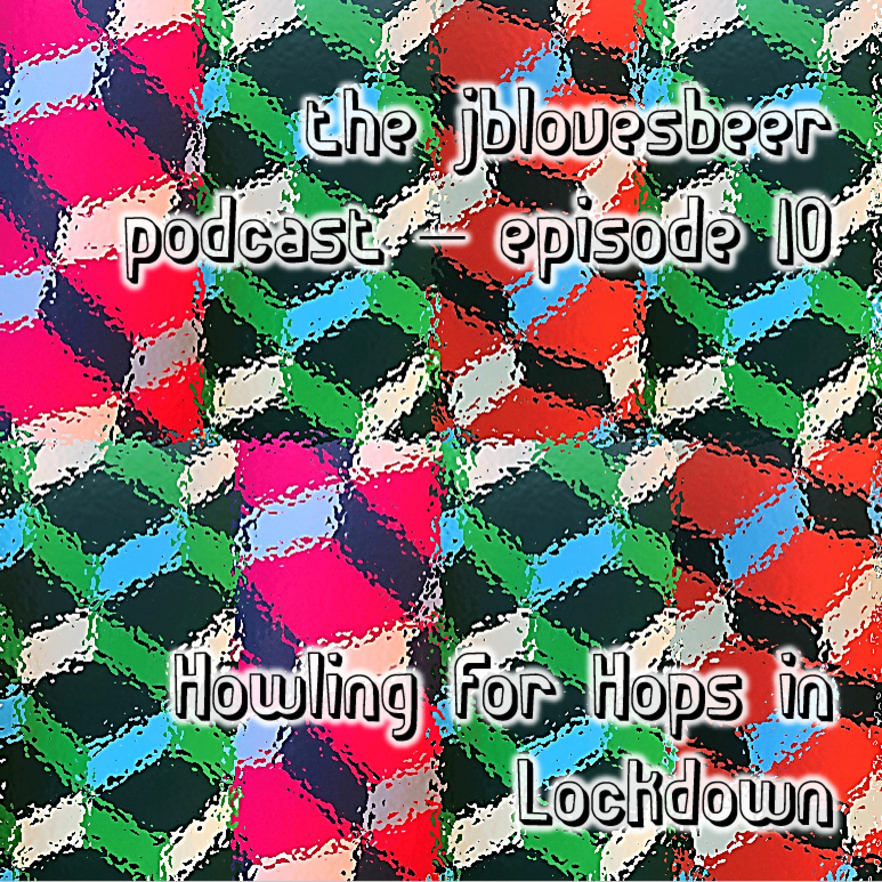 jblovesbeer - E010 - Howling for Hops in Lockdown episode artwork