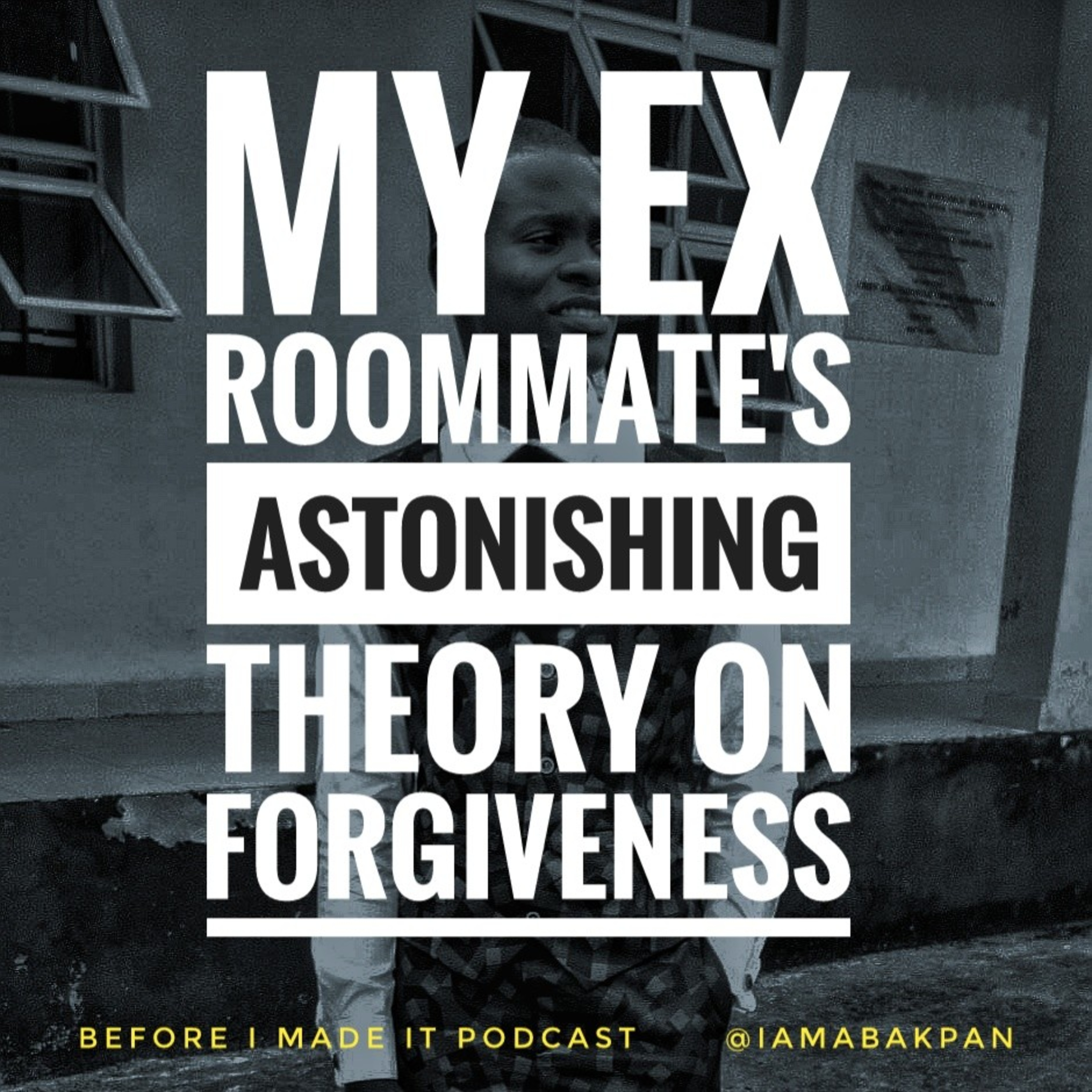Ep9 - My Ex Roommate's ASTONISHING Theory on Forgiveness _ BEFORE I MADE IT Podcast.mp3