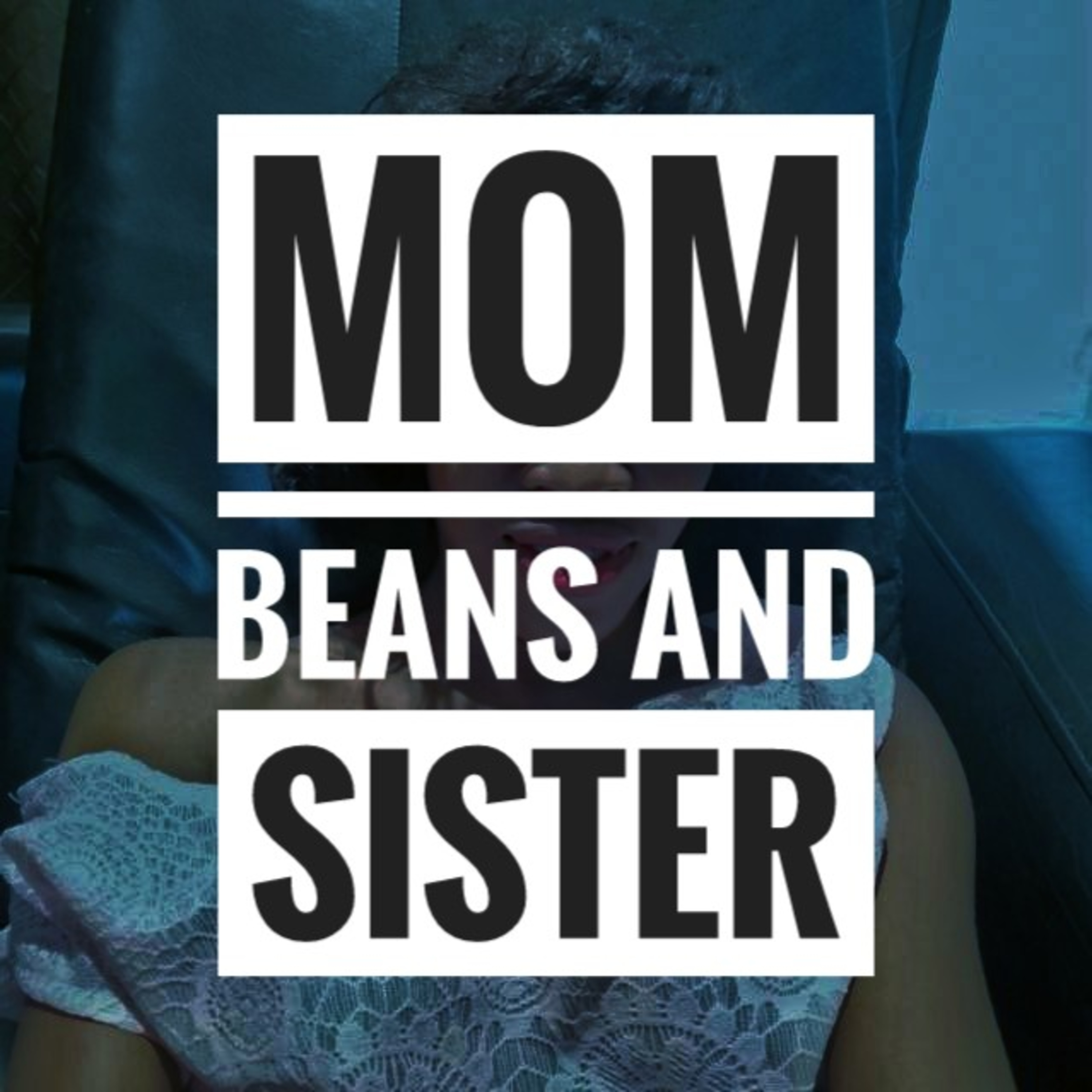 Ep8 BIMI - Mom, Beans and Sister, You Won't Understand Til You Listen