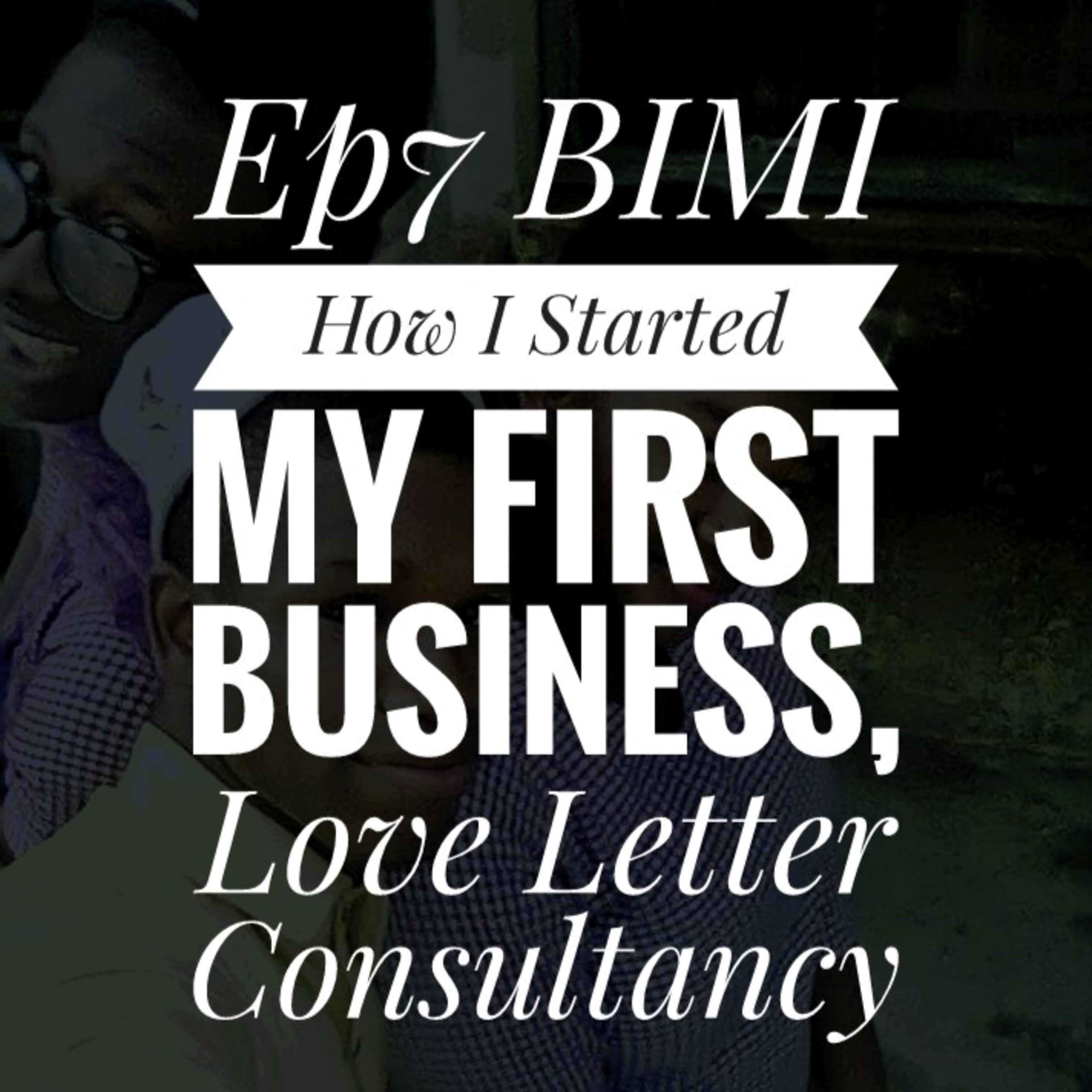Ep7 BIMI - How I Started My First Business, Love Letter Consultancy