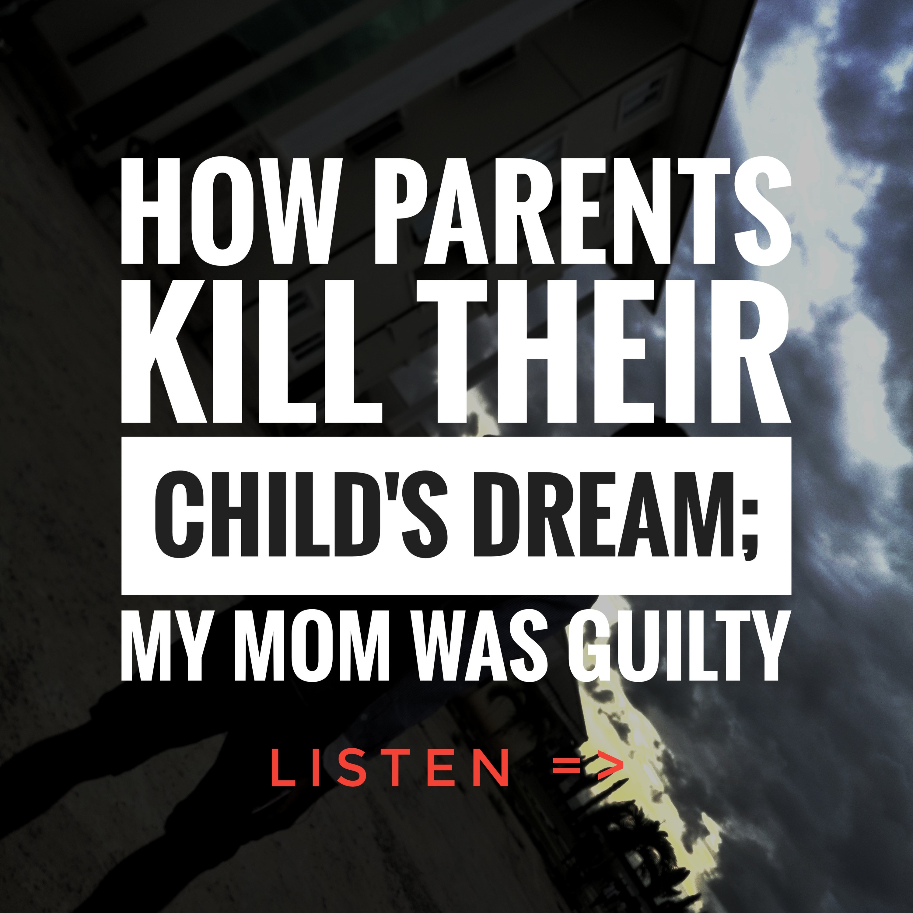 How Parents Kill Their Child's Dream; My Mom Was Guilty.