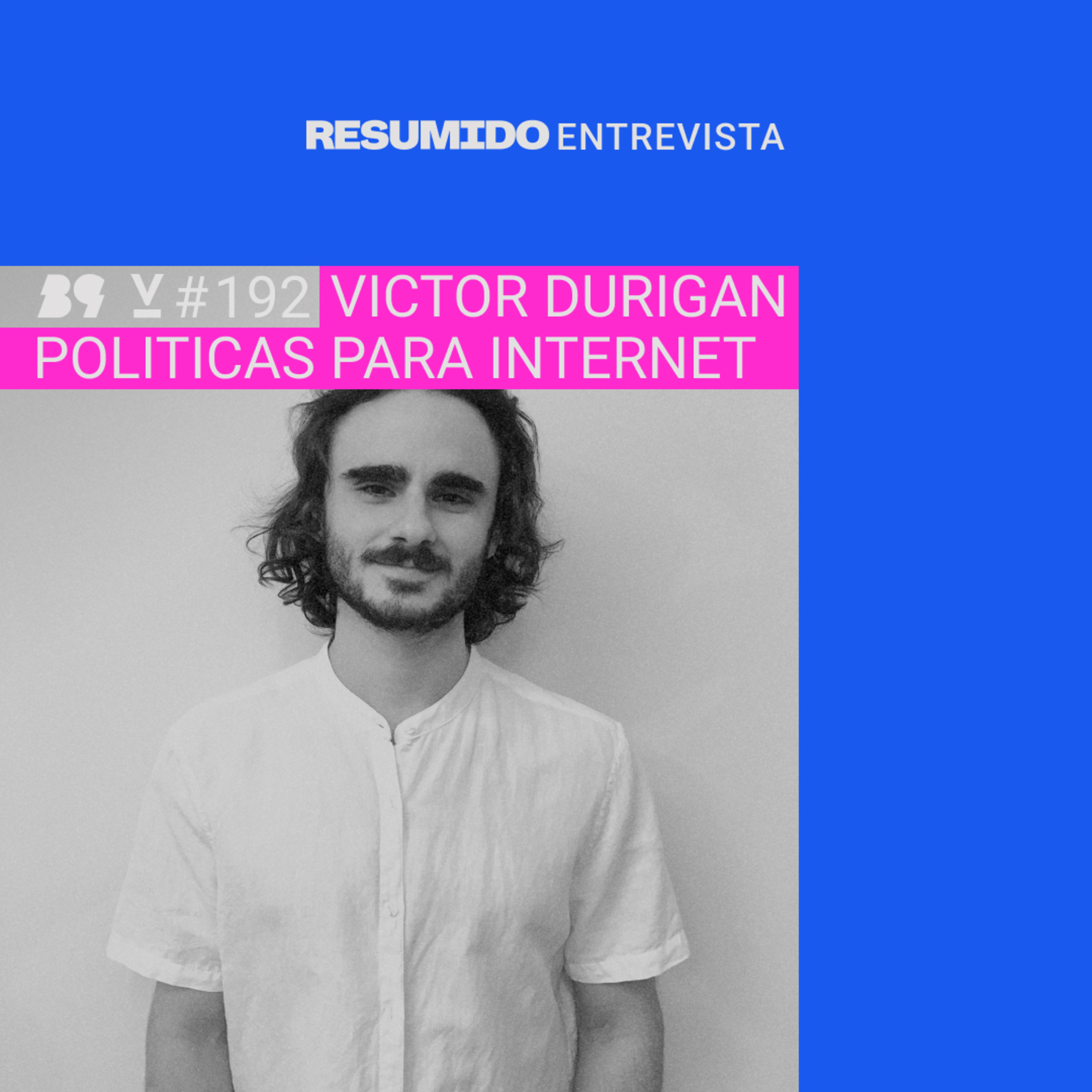 #192 — RESUMIDO Entrevista: Victor Durigan / Políticas para internet