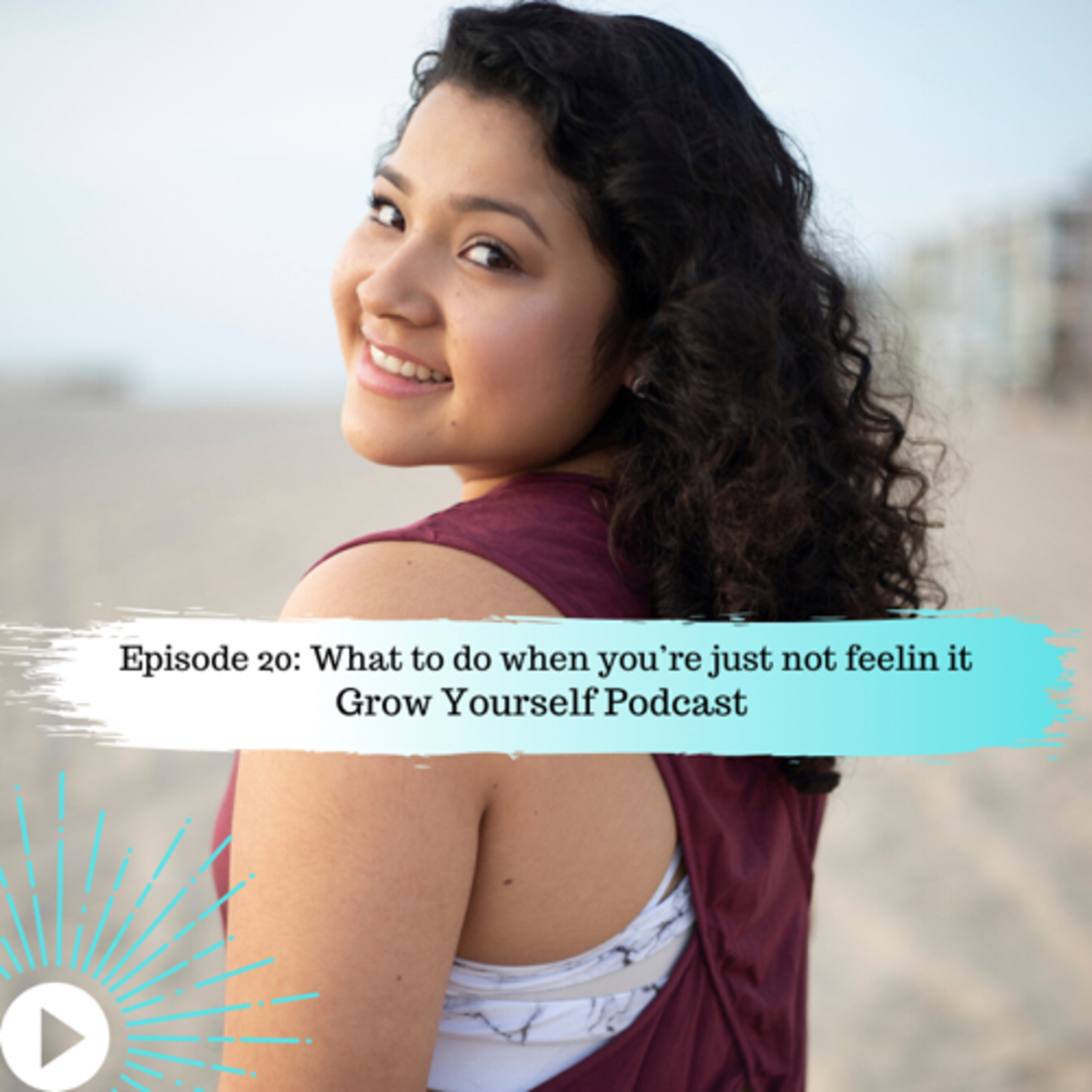 What To Do When You’re Just Not Feelin It