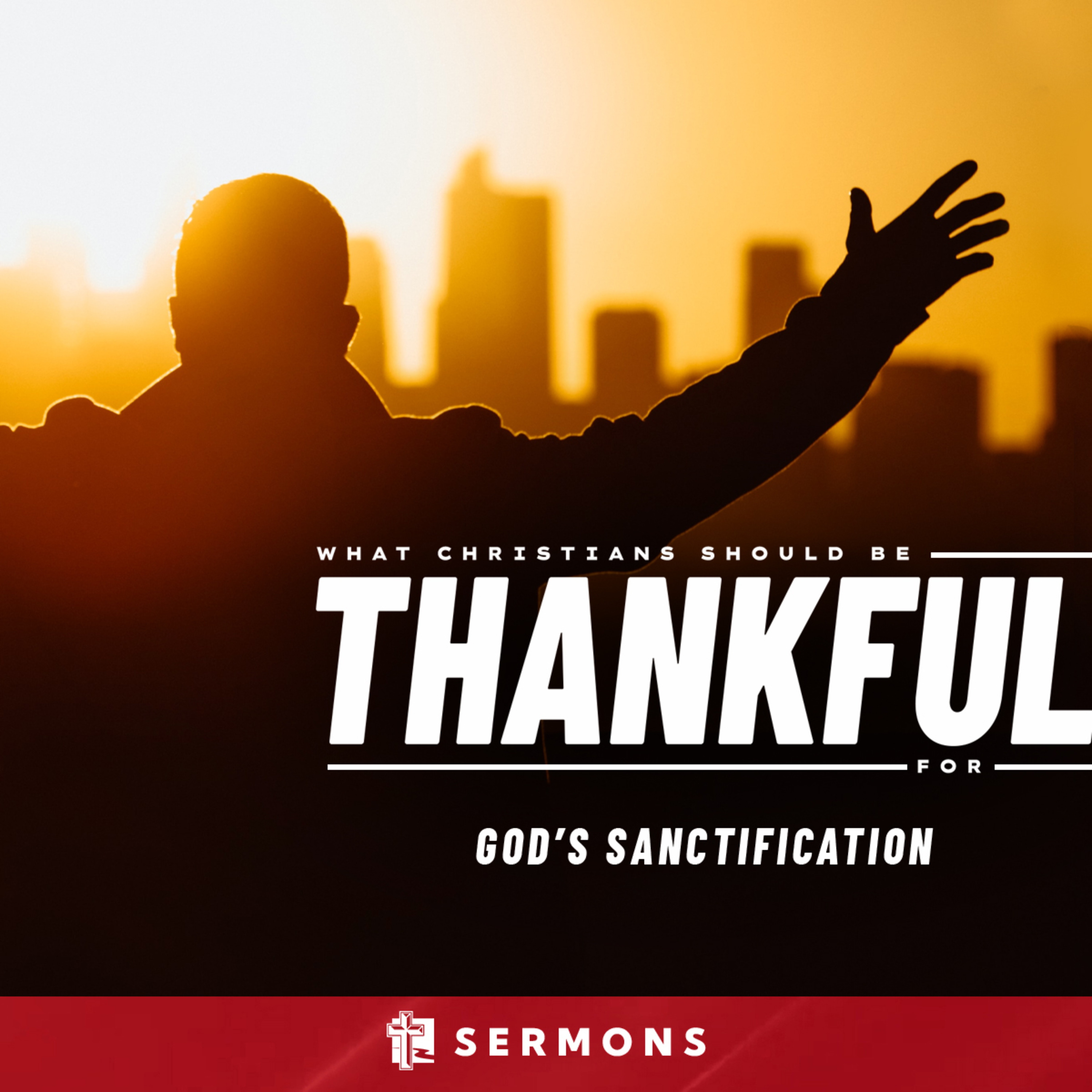 What Christians Should Be Thankful For: God's Sanctification (November 13, 2022) episode artwork