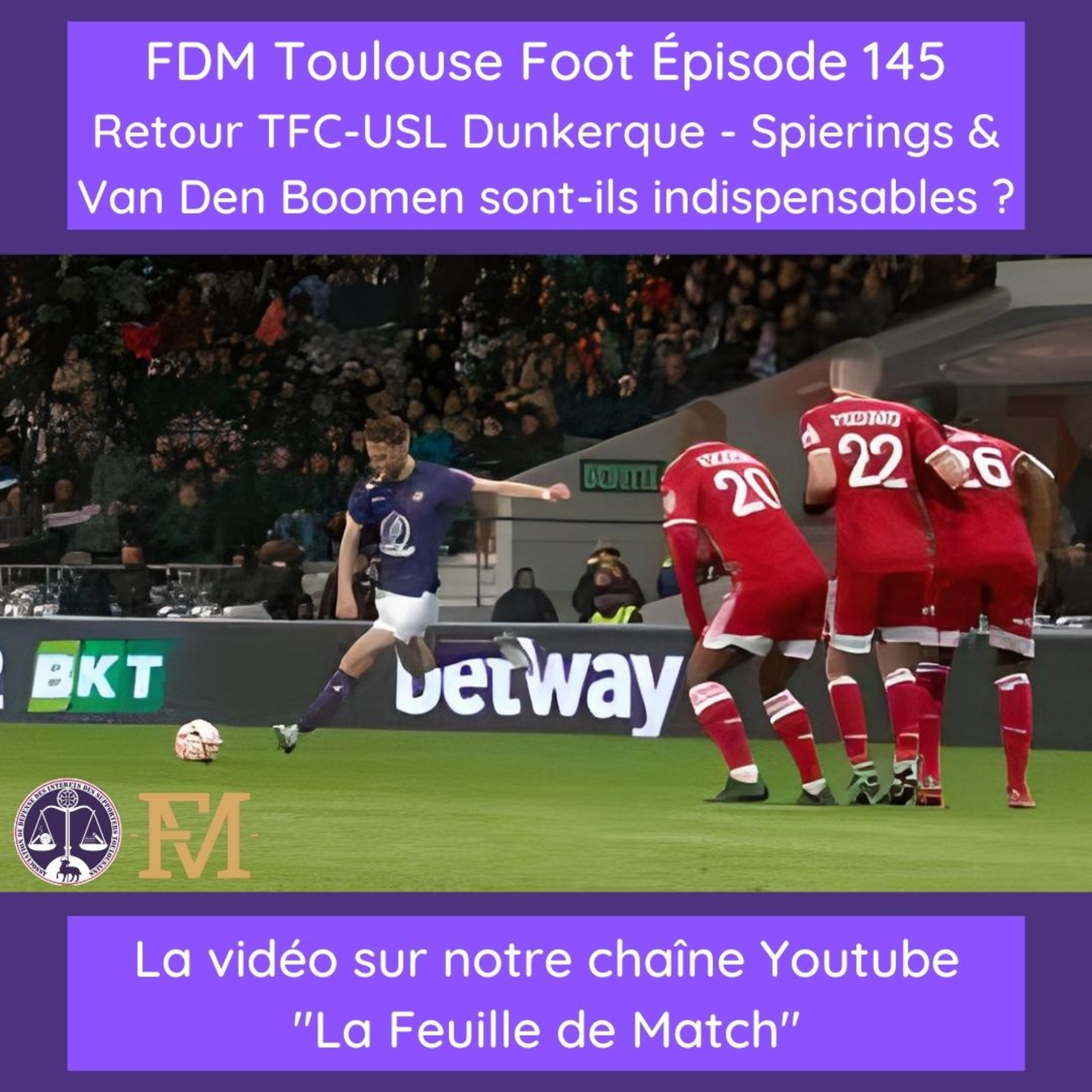 FDM Toulouse Foot – Episode 145 – retour TFC-USL Dunkerque - Spierings et Van Den Boomen sont-ils indispensables ?