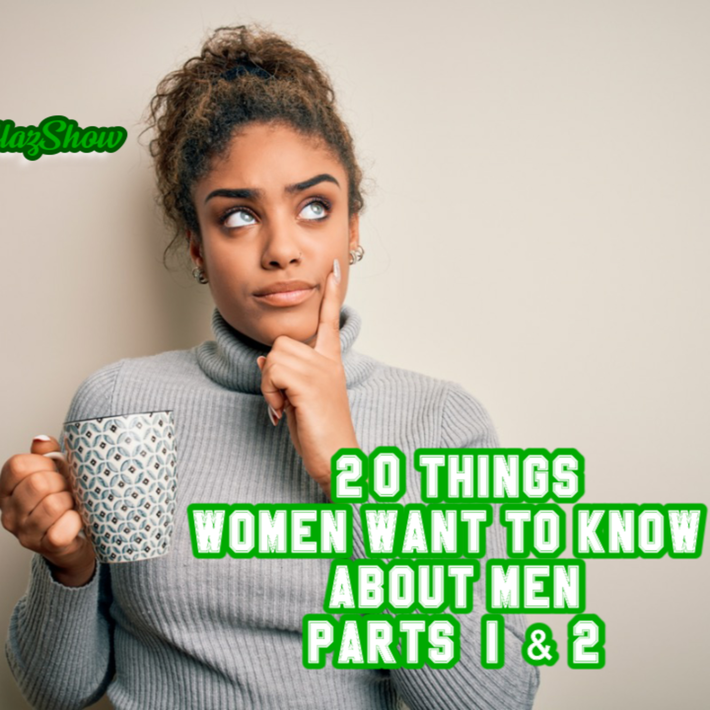 20 Things Women Want To Know About Men Pt.1 (S3-E22)