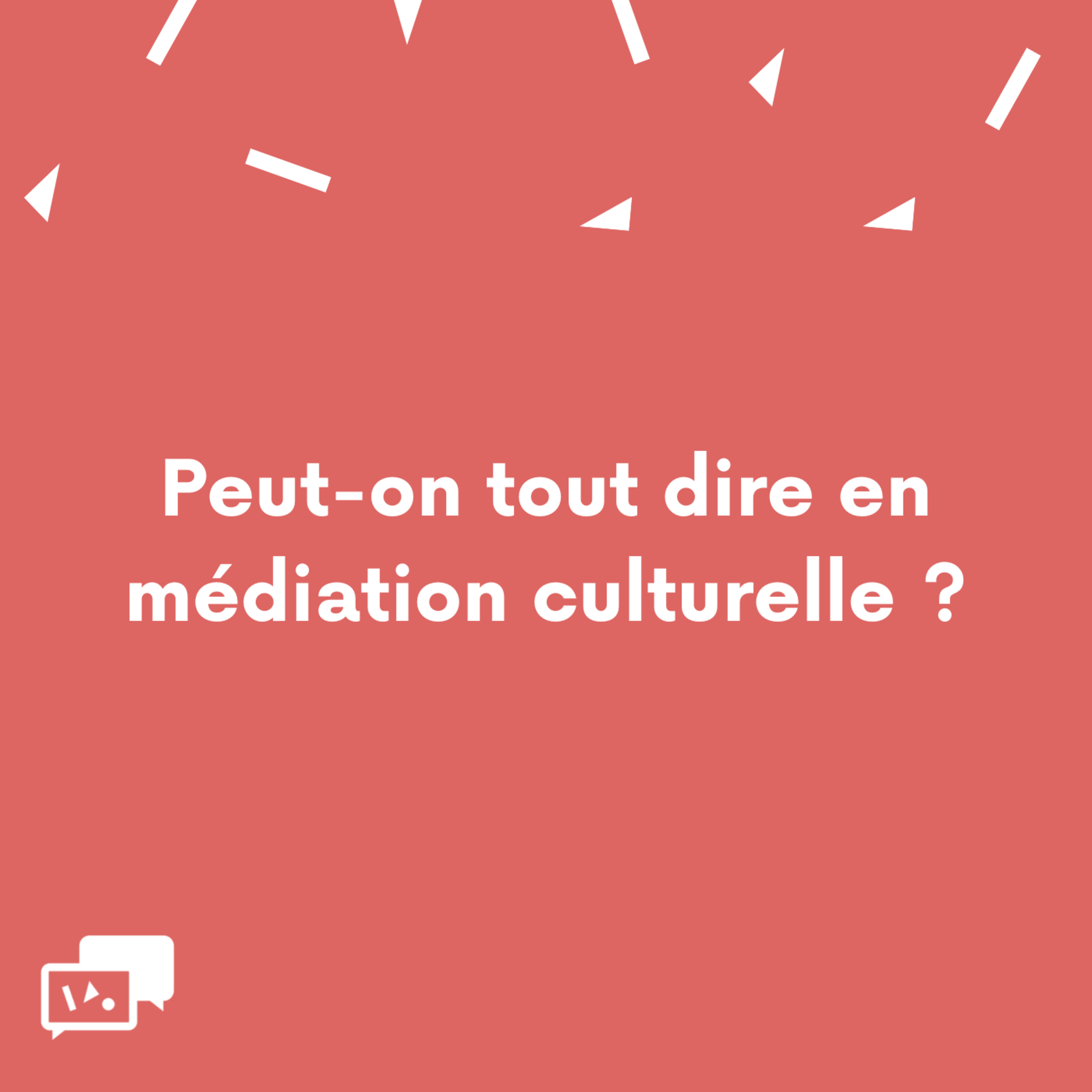 #36 - Peut-on tout dire en médiation culturelle ?