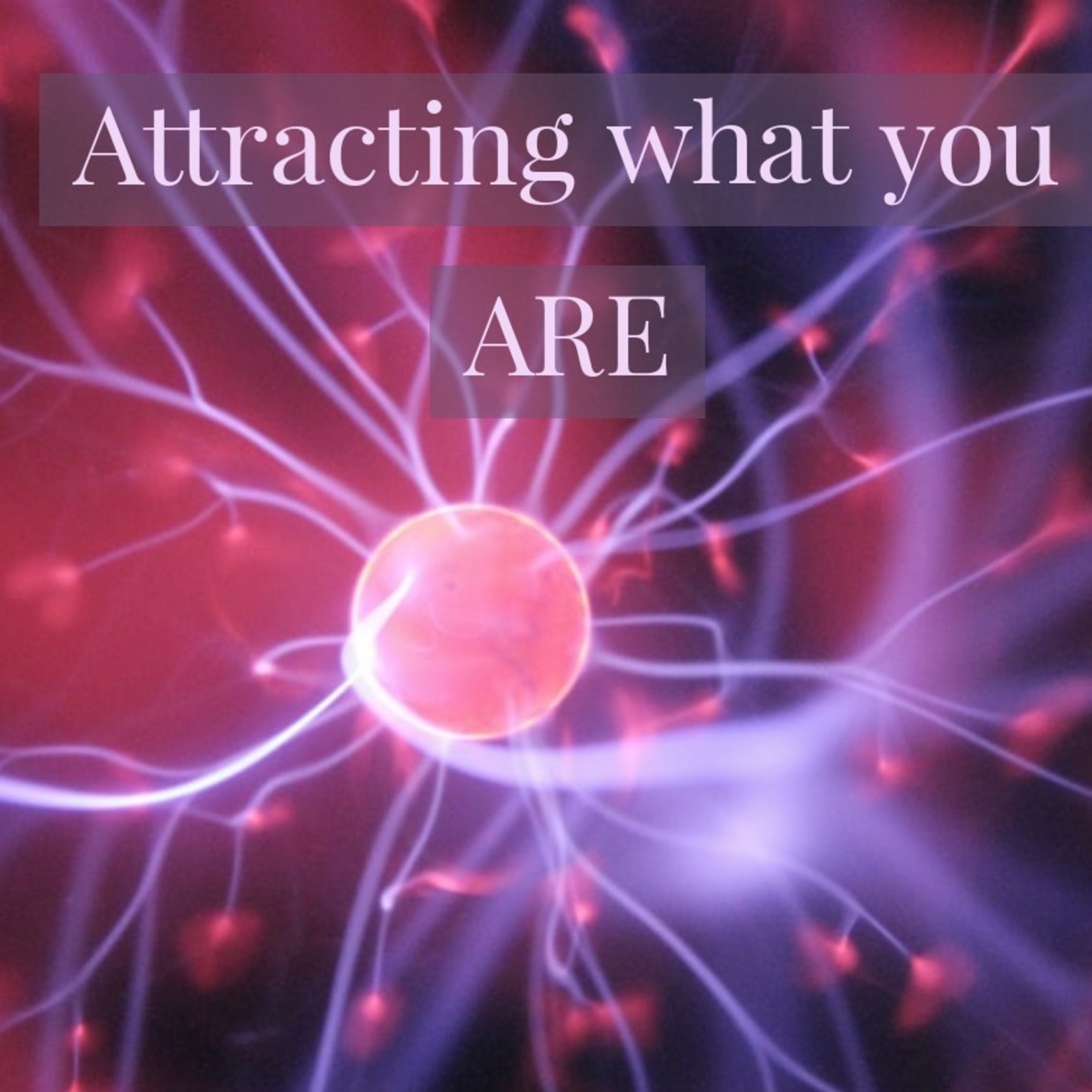 Attracting what you ARE: Intro