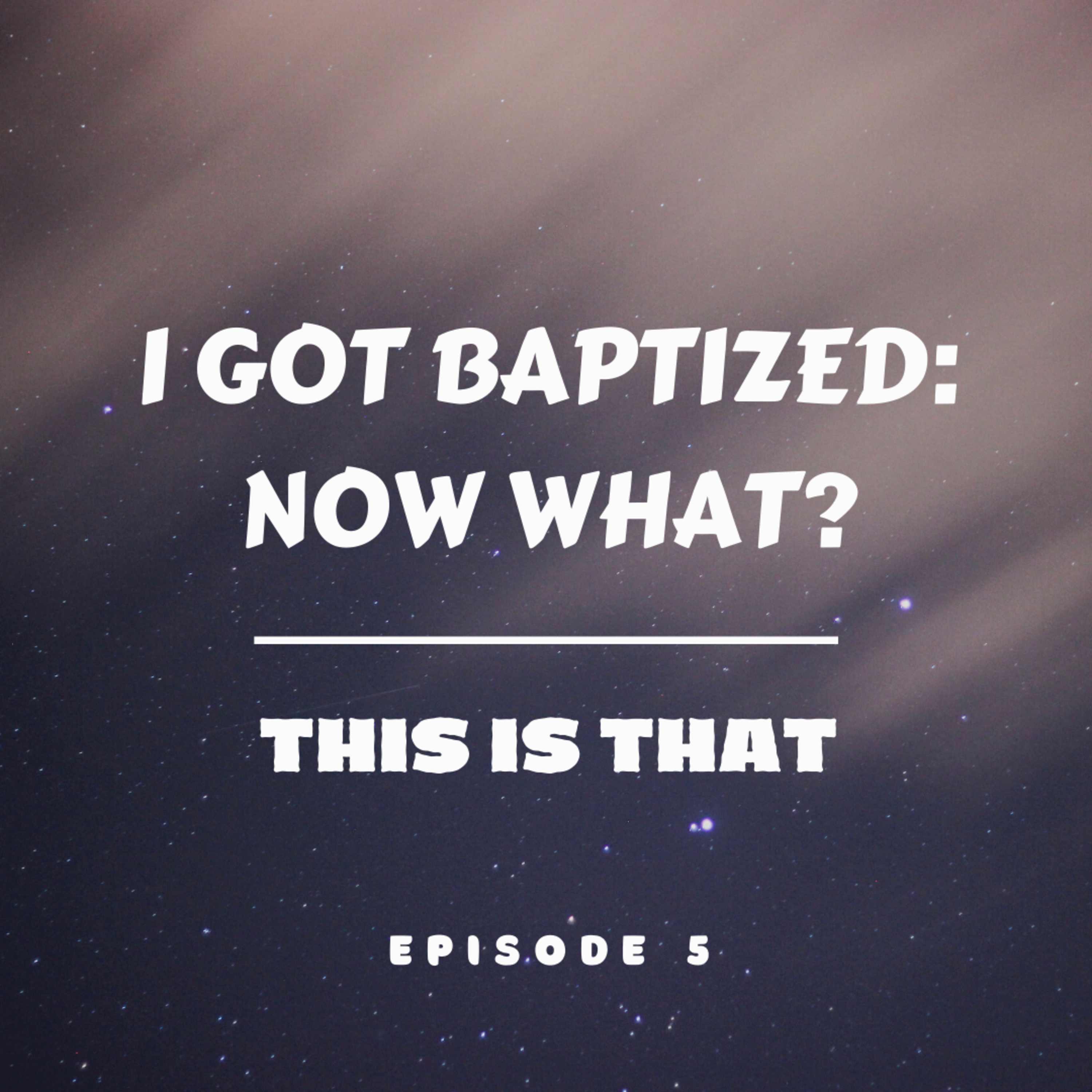 Episode 5: I Got Baptized, Now What? episode artwork