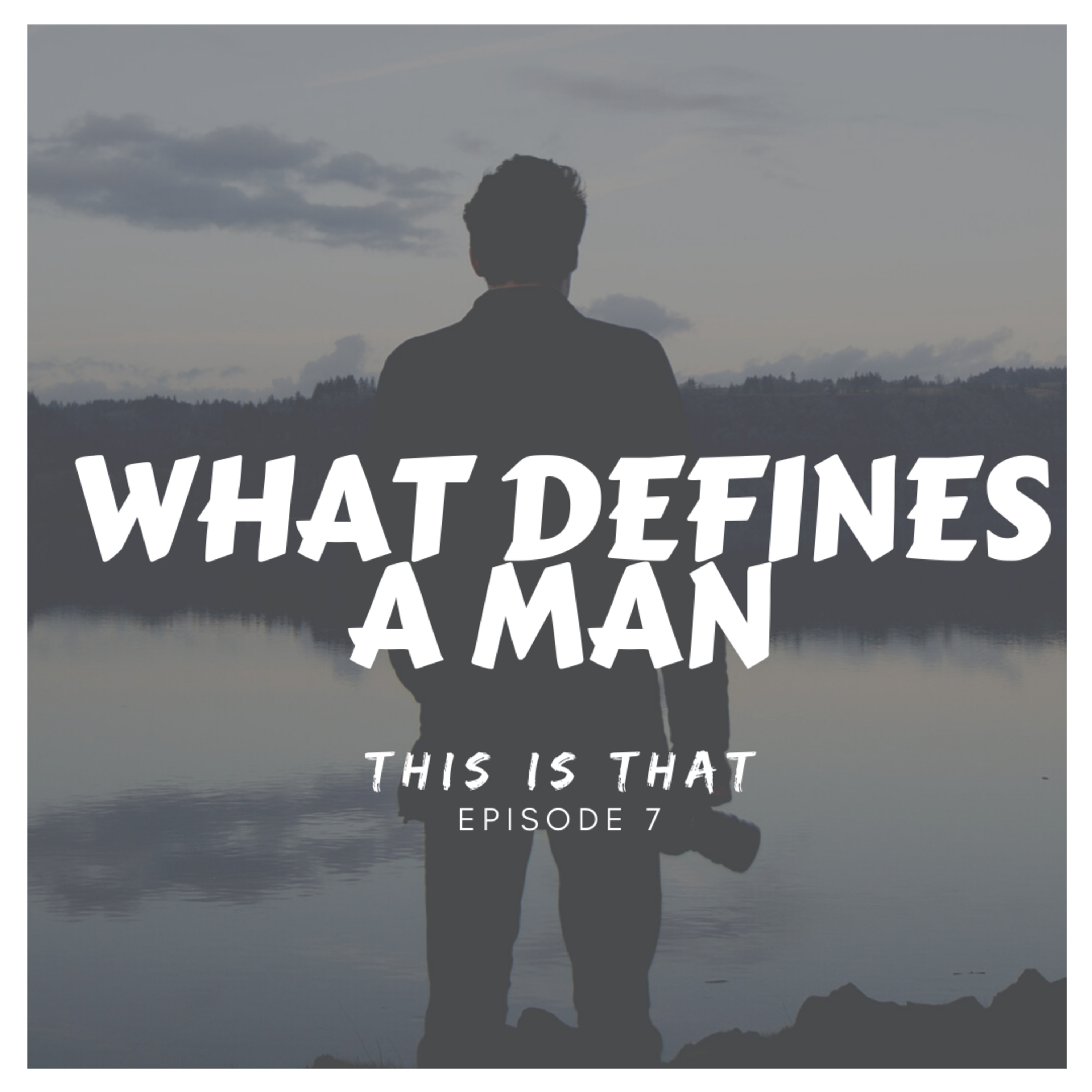 Episode 7: What Defines A Man episode artwork