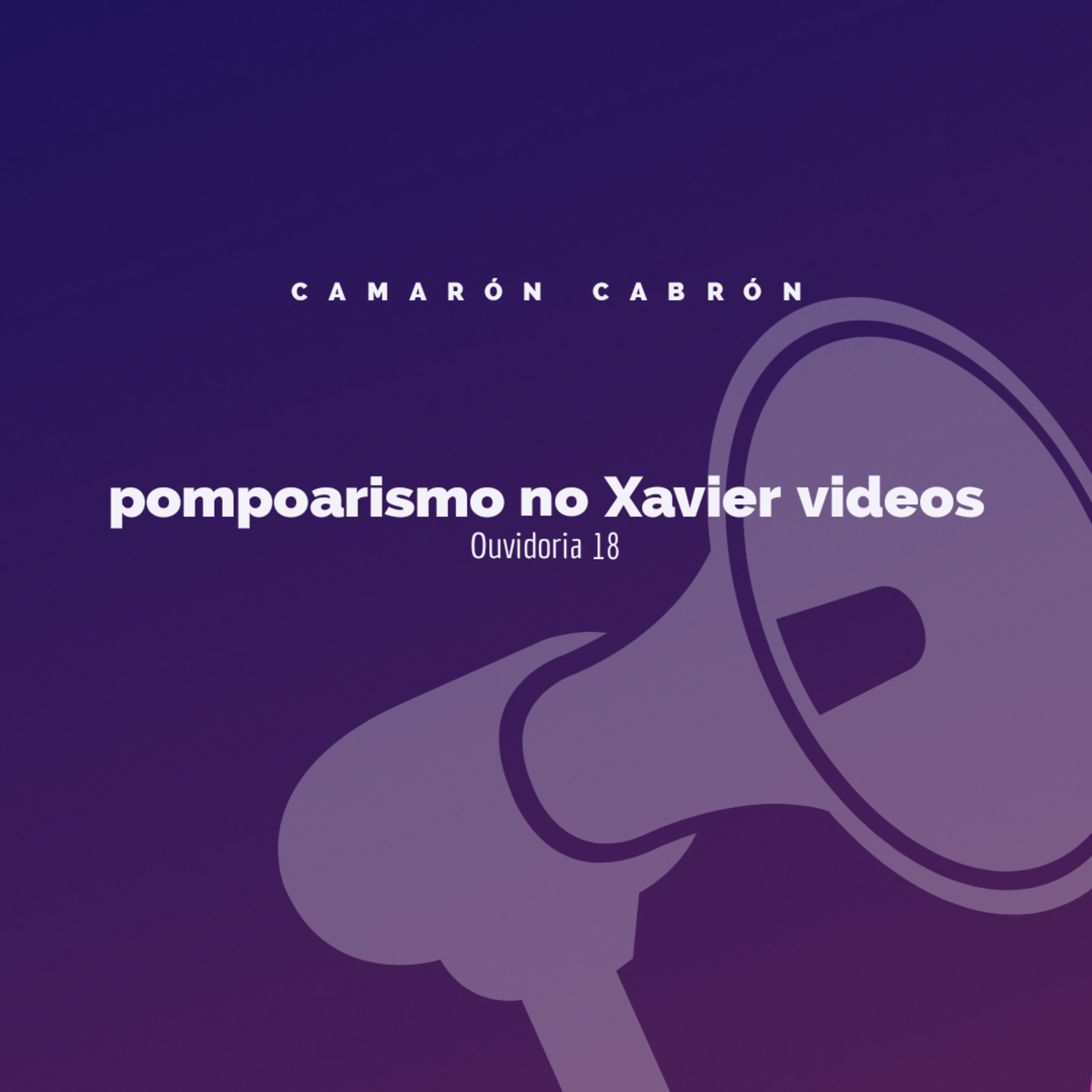 Ouvidoria 18 - pompoarismo no Xavier vídeos episode artwork