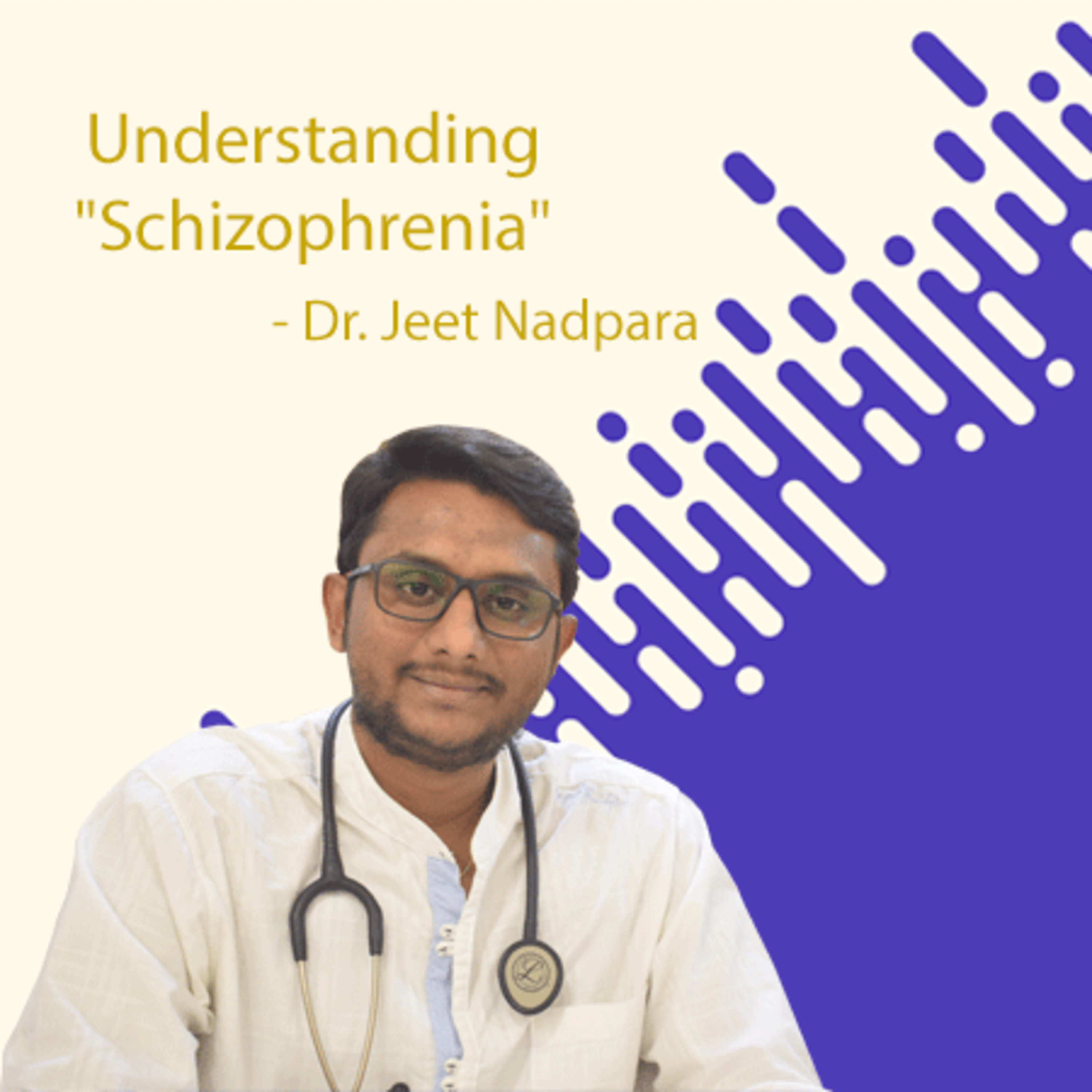 Understanding ”Schizophrenia” By Dr. Jeet Nadpara