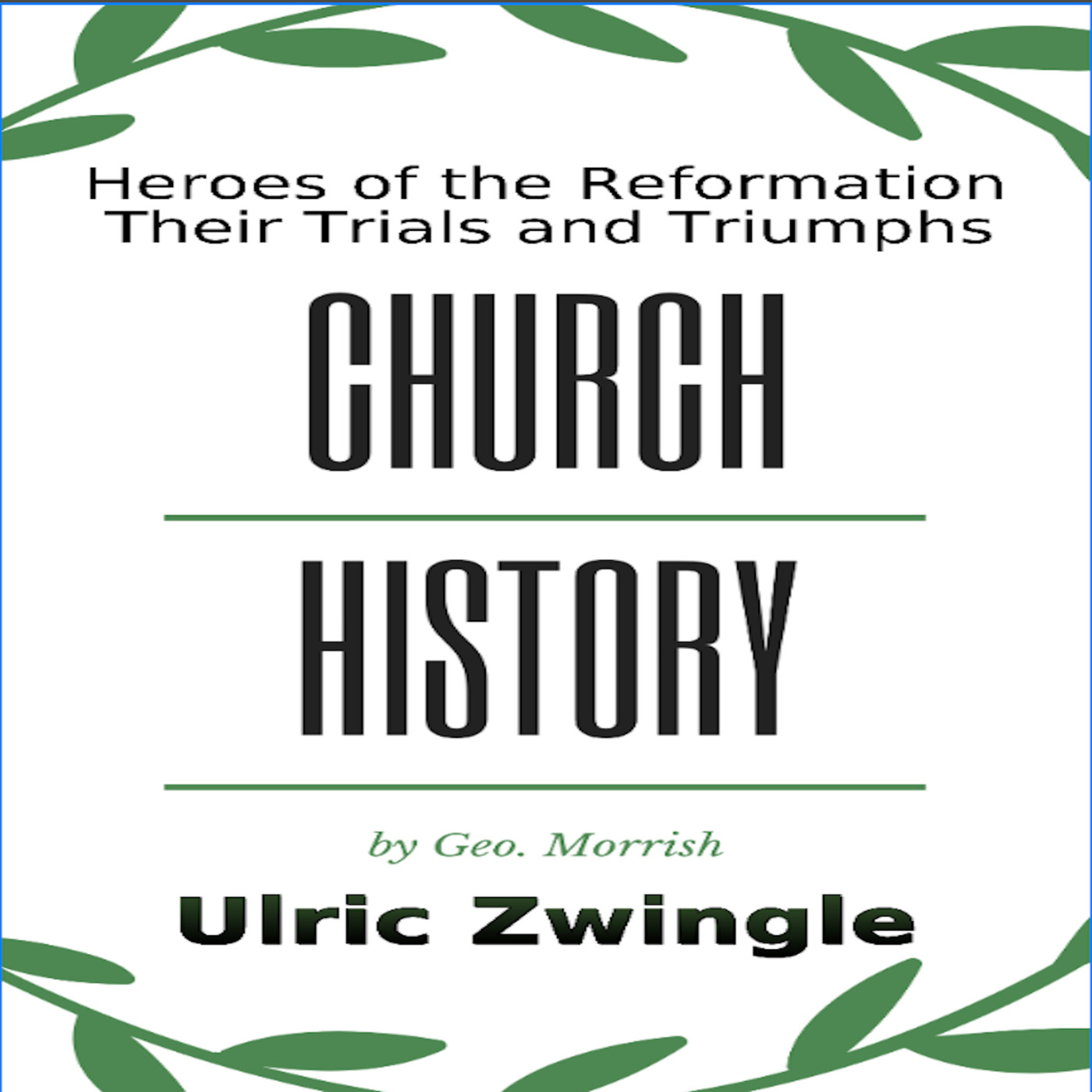 Church History, Heroes of the Reformation, Their Trials and Triumphs, Ulric Zwingle