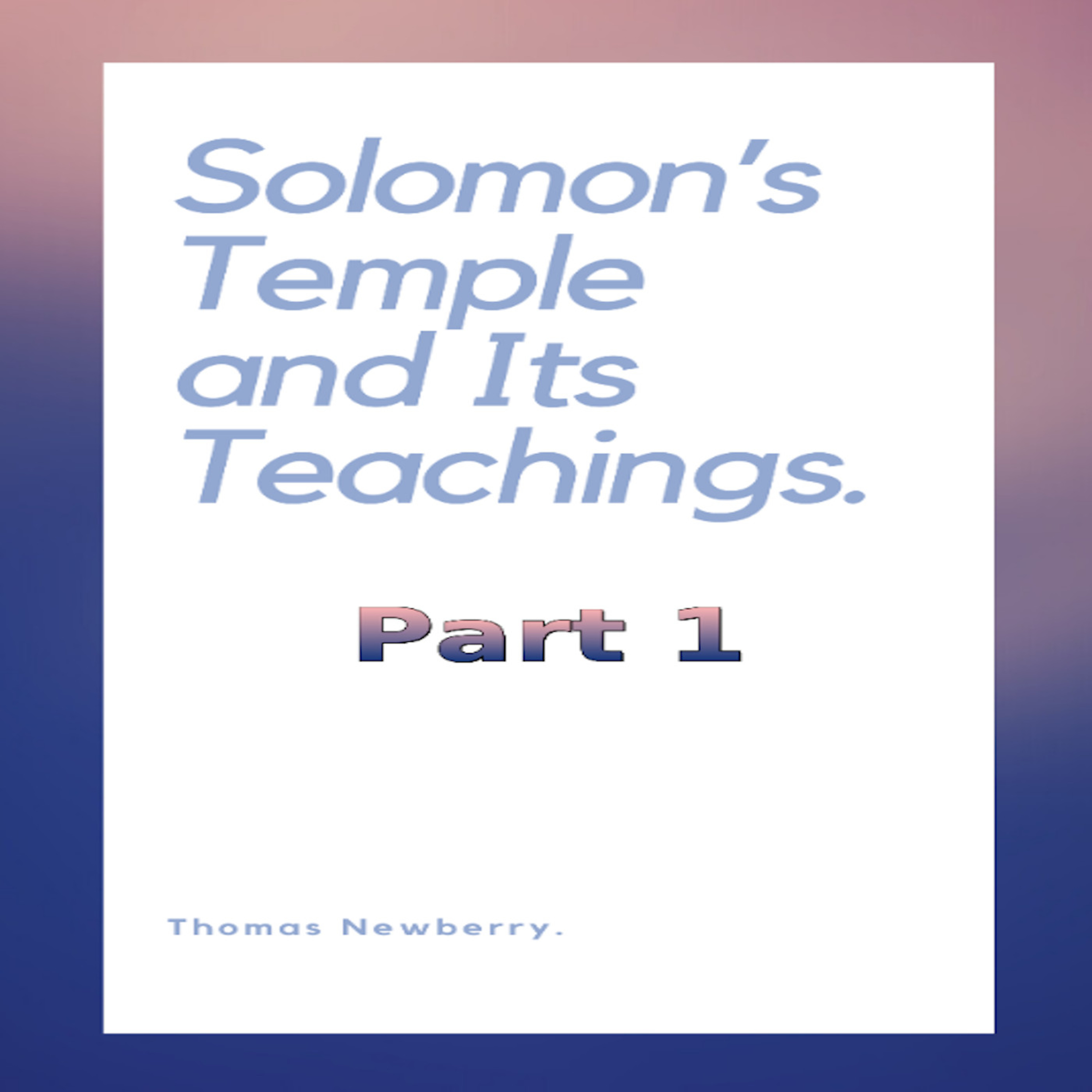 Solomon's Temple and Its Teachings, by Thomas Newberry, Part 1 episode artwork