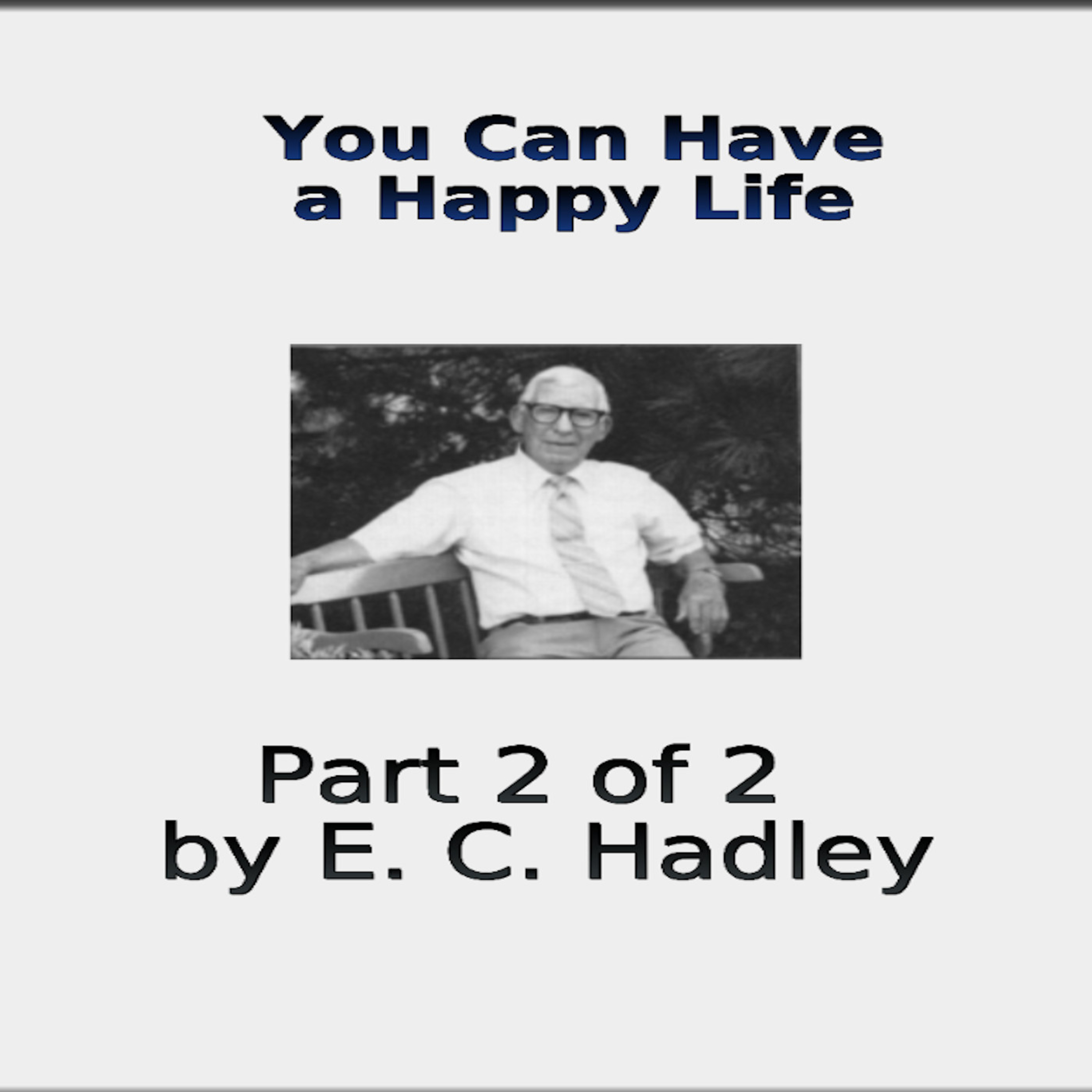 You Can Have A Happy Life, by E C Hadley Part 2 of 2
