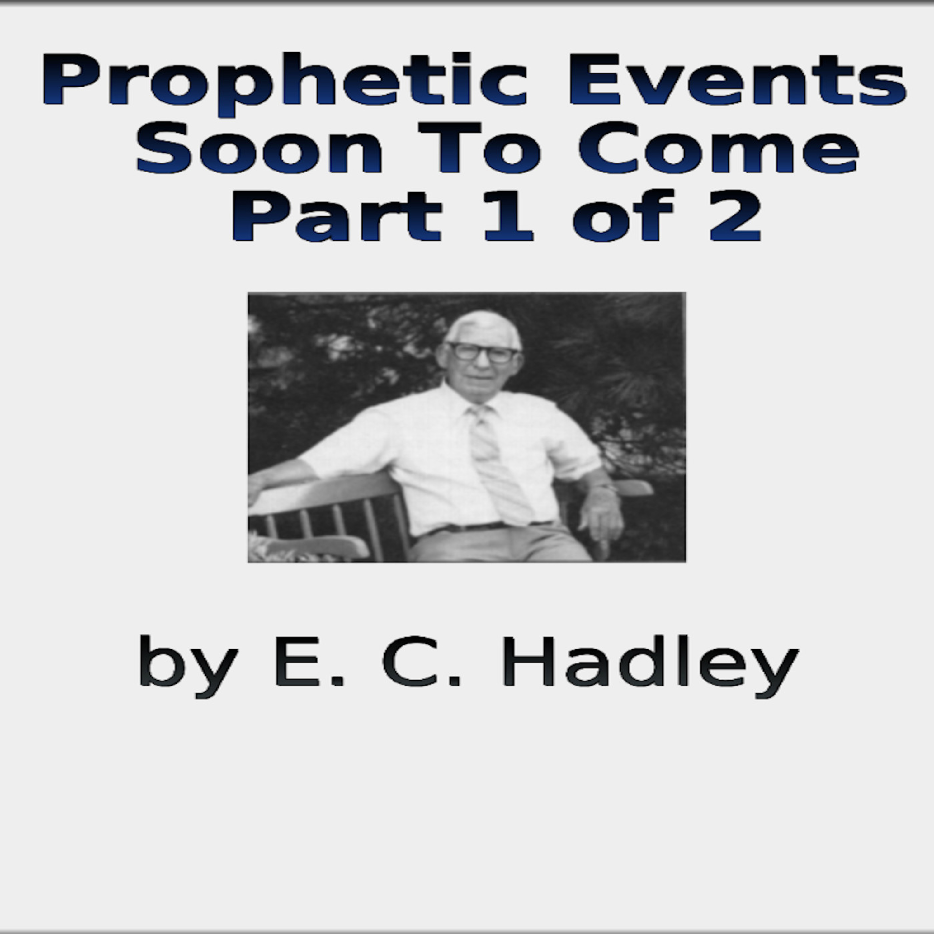 Prophetic Events Soon To Come, by E C Hadley, Part 1 of 2 episode artwork