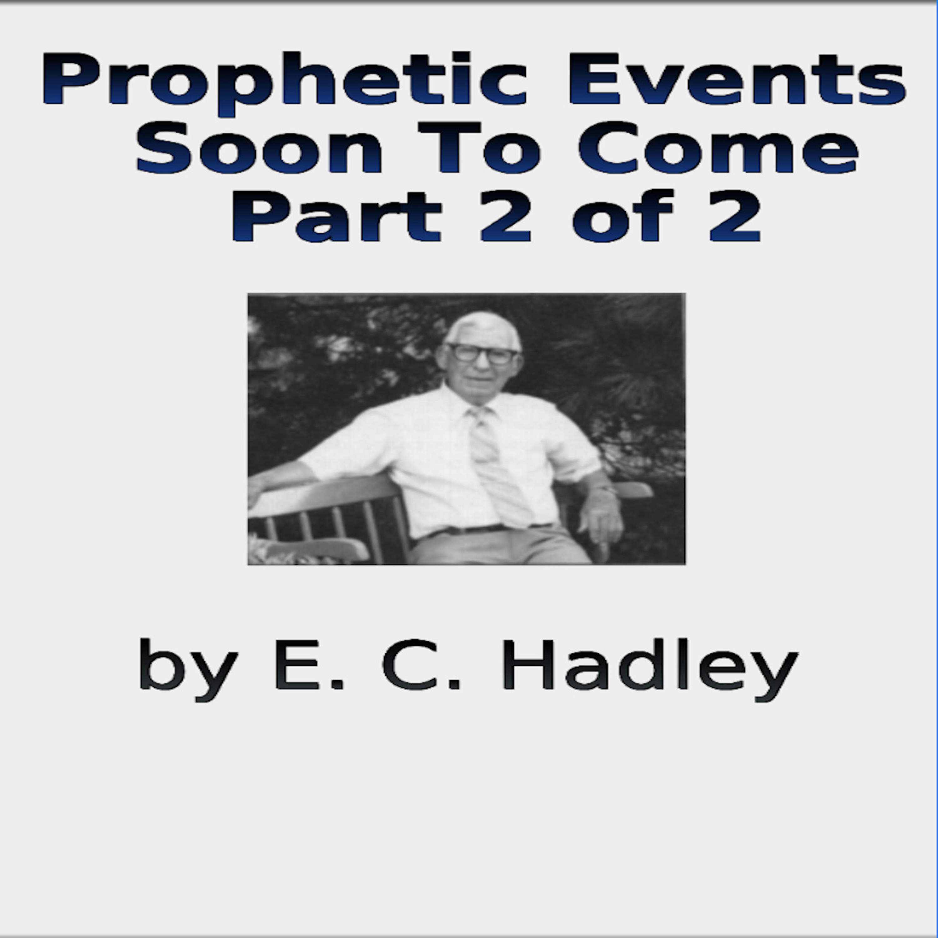 Prophetic Events Soon To Come, by E C Hadley, Part 2 of 2 episode artwork