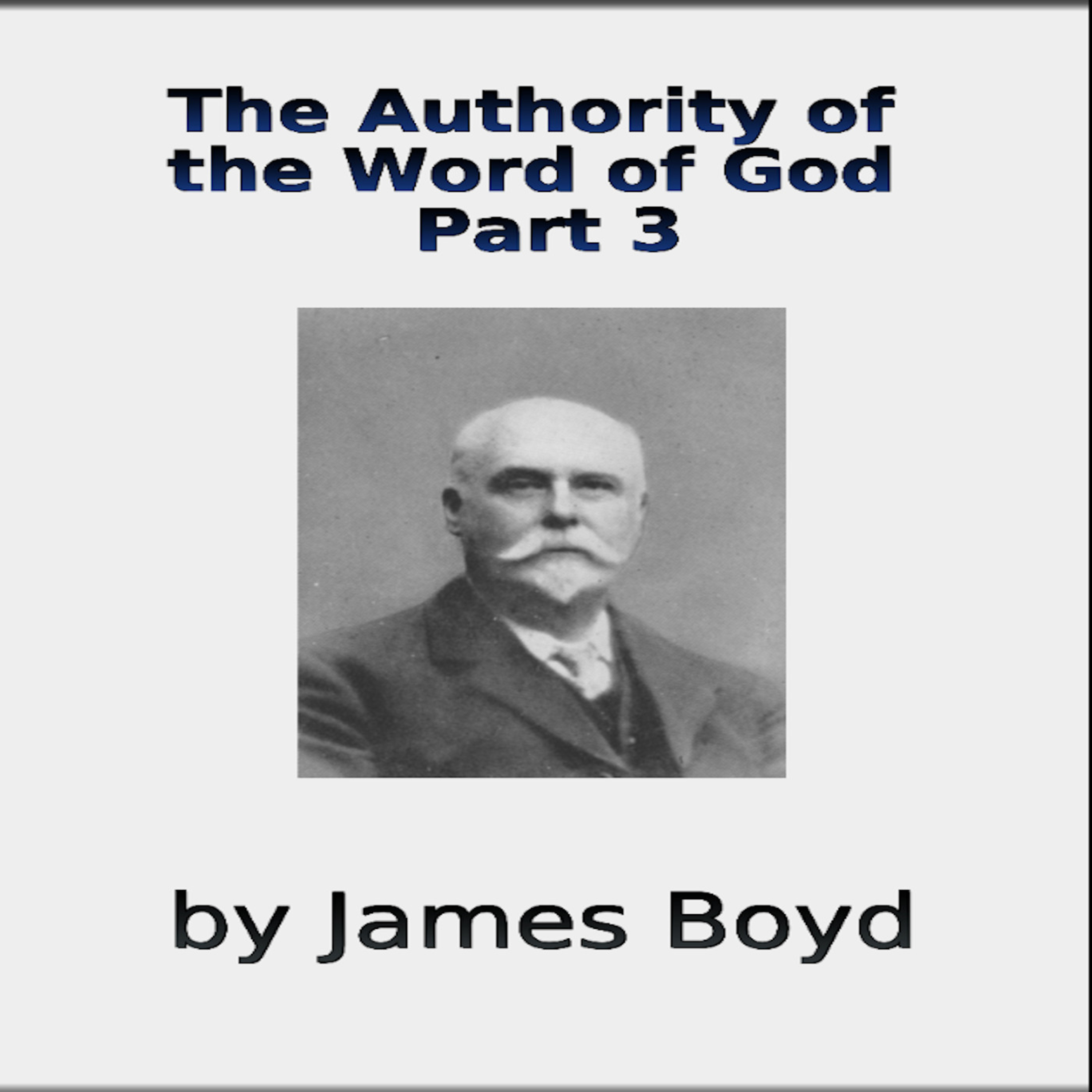 The Authority of the Word of God, by James Boyd, Part 3