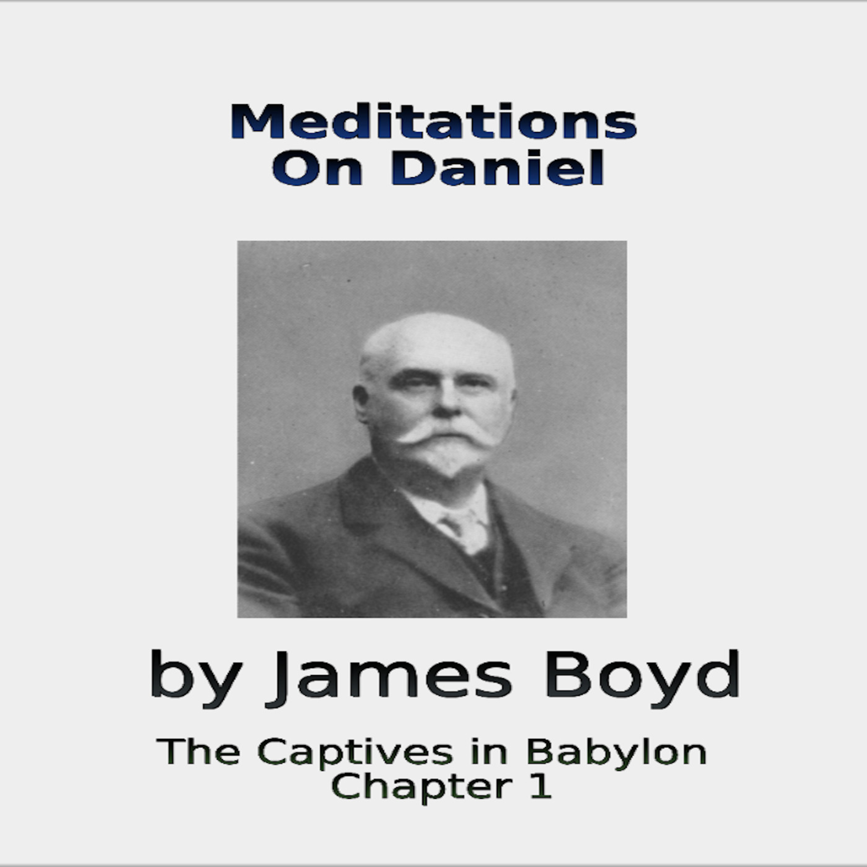 Meditations on Daniel, The captives in Babylon, Chapter 1, by James Boyd