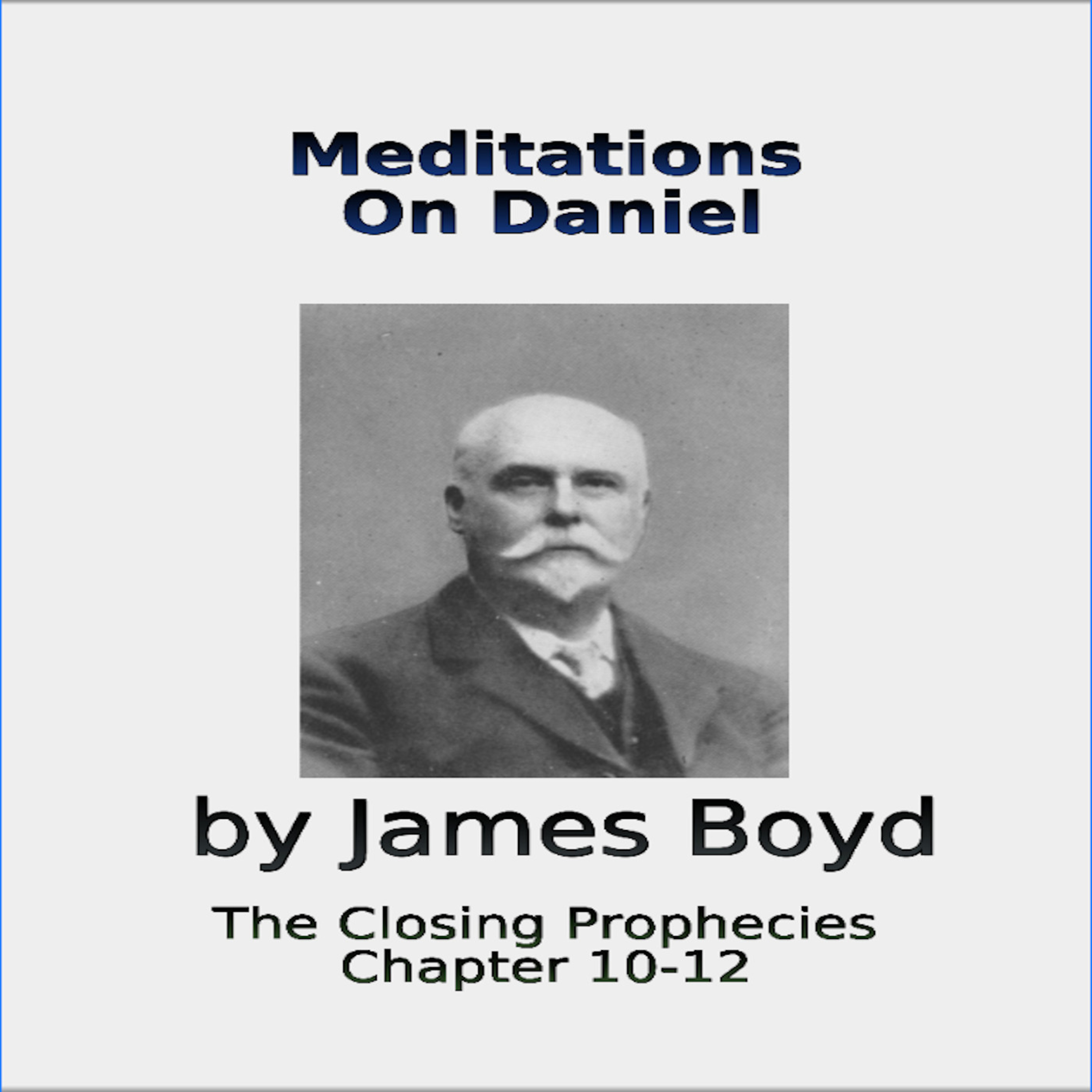 Meditations on Daniel By James Boyd, Chapters 10 12, The closing Prophecies episode artwork