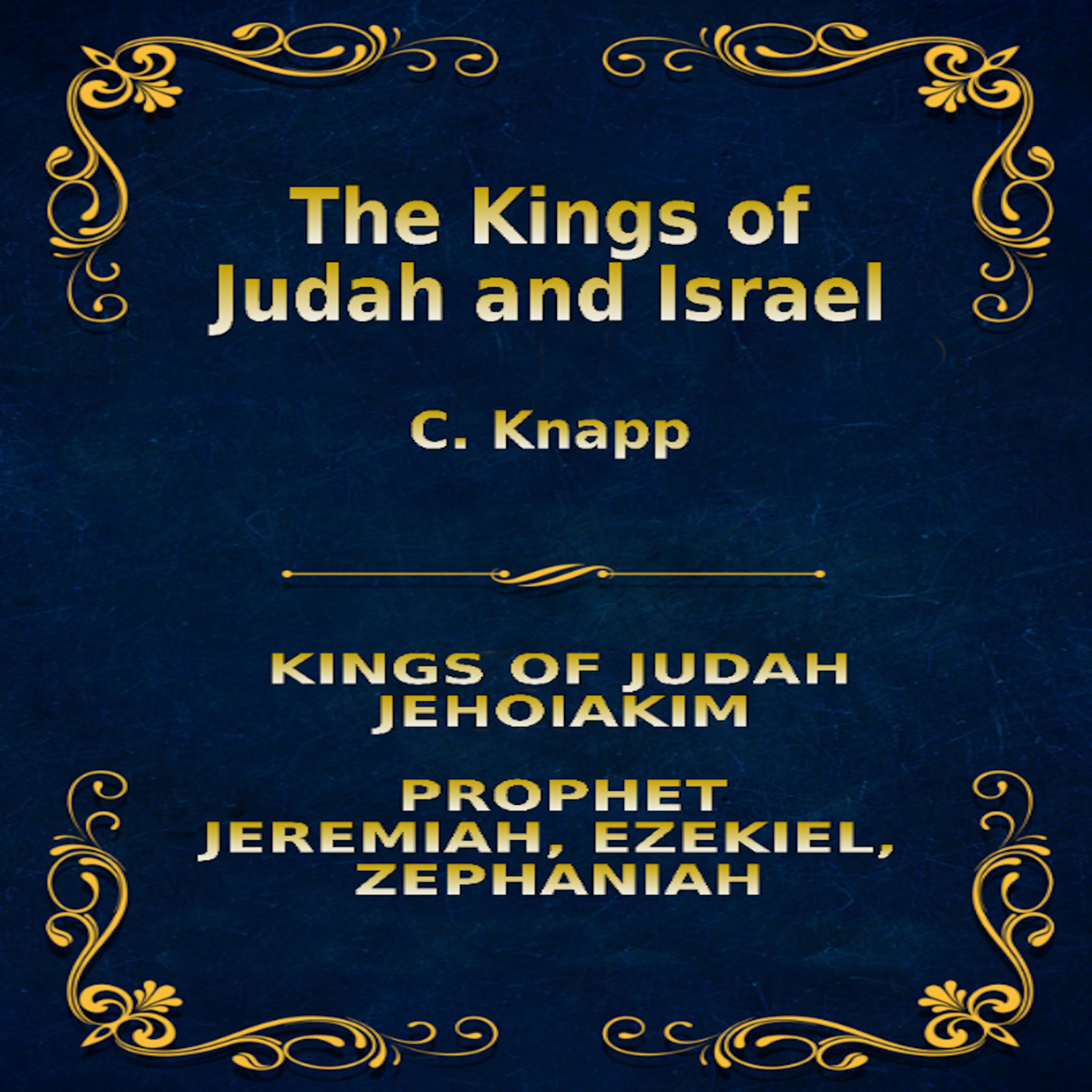 The Kings of Judah and Israel, by C. Knapp. Jehoiakim, Jeremiah, Zephaniah, Ezekiel