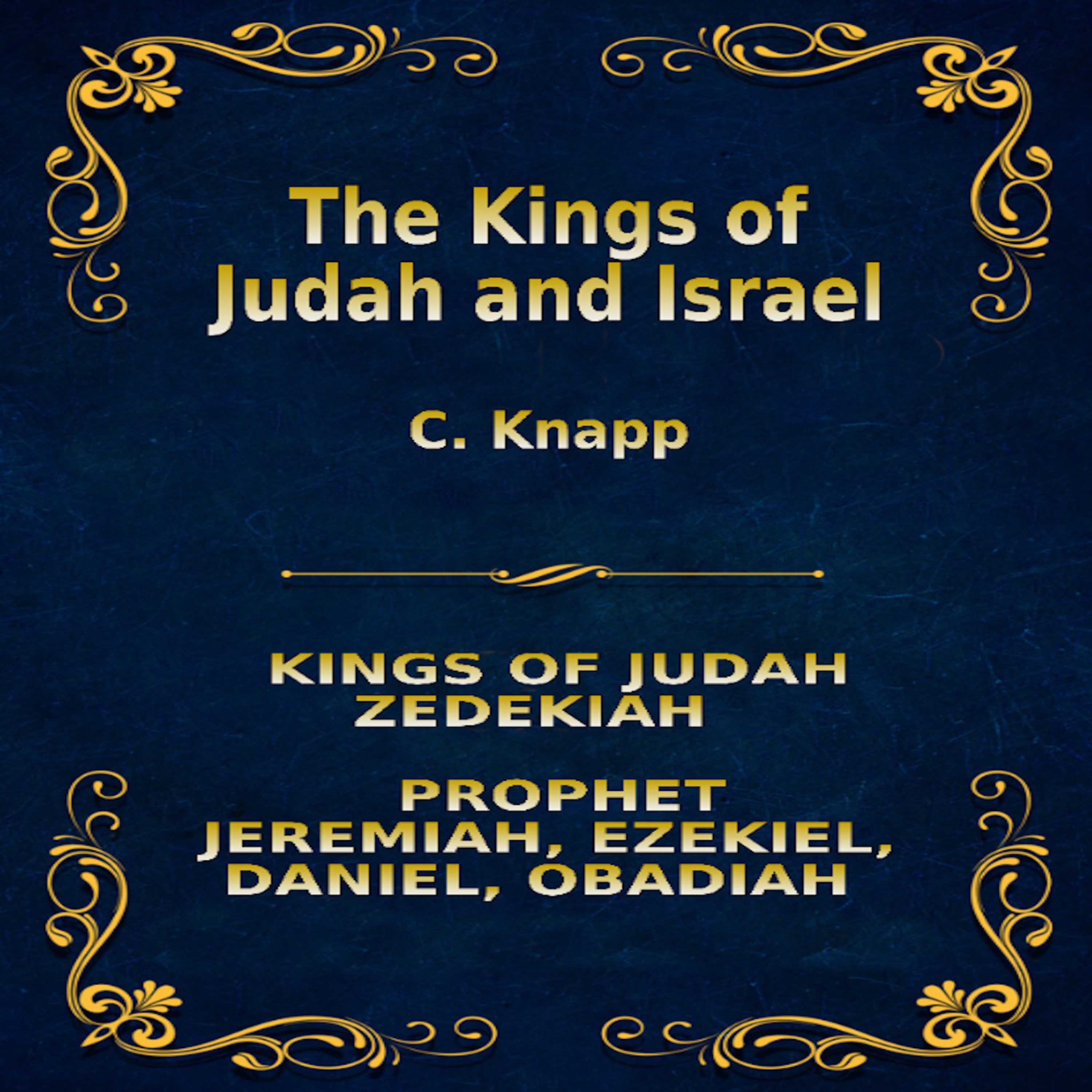 The Kings of Judah and Israel, by C. Knapp. Zedekiah, Jeremiah, Ezekiel, Daniel, Obadiah