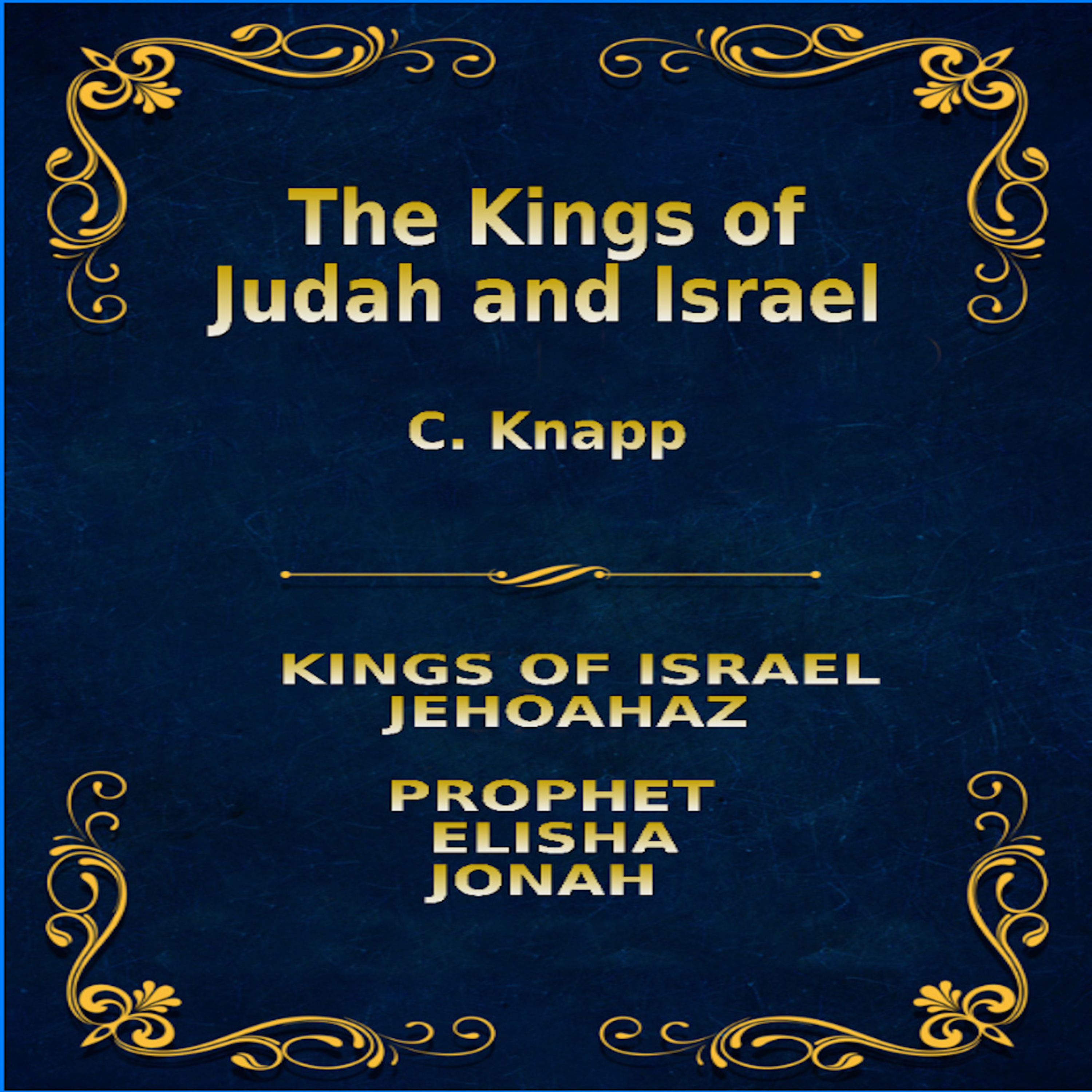The Kings of Judah and Israel, by C. Knapp. Jehoahaz, Elisha, Jonah