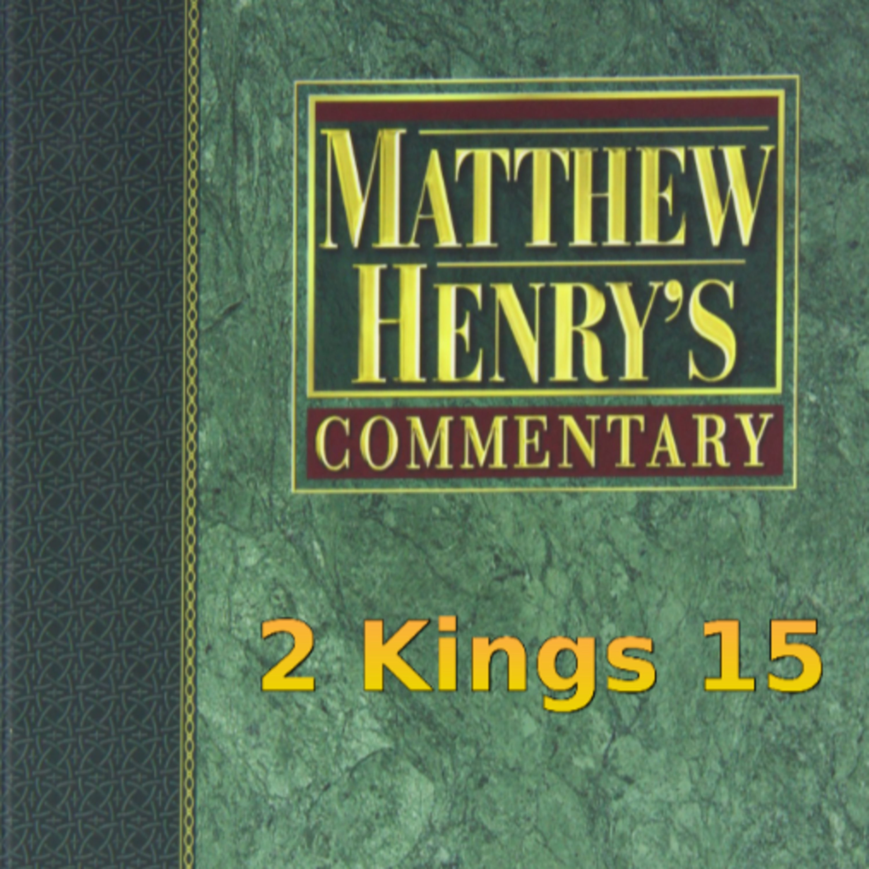Matthew Henry's Commentary on the Whole Bible. Audio produced by Irv Risch. 2 Kings Chapter 15