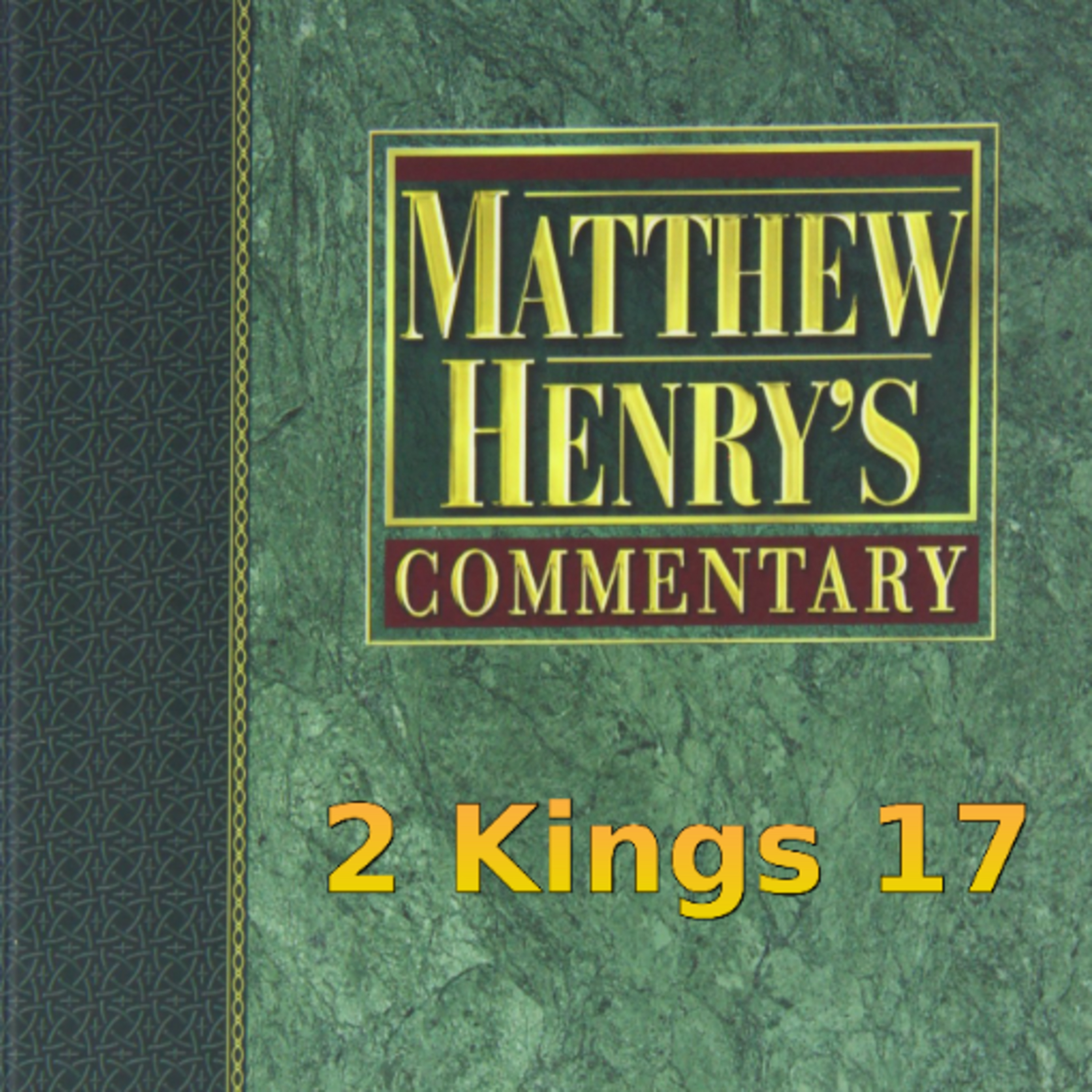 Matthew Henry's Commentary on the Whole Bible. Audio produced by Irv Risch. 2 Kings Chapter 17 episode artwork