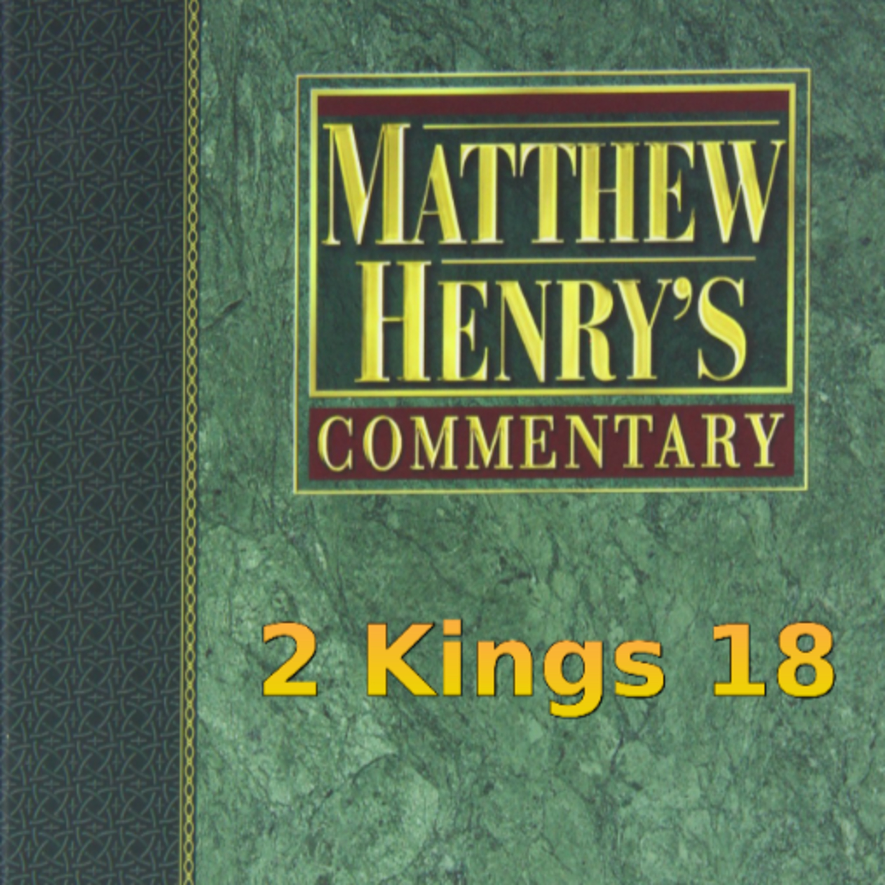 Matthew Henry's Commentary on the Whole Bible. Audio produced by Irv Risch. 2 Kings Chapter 18