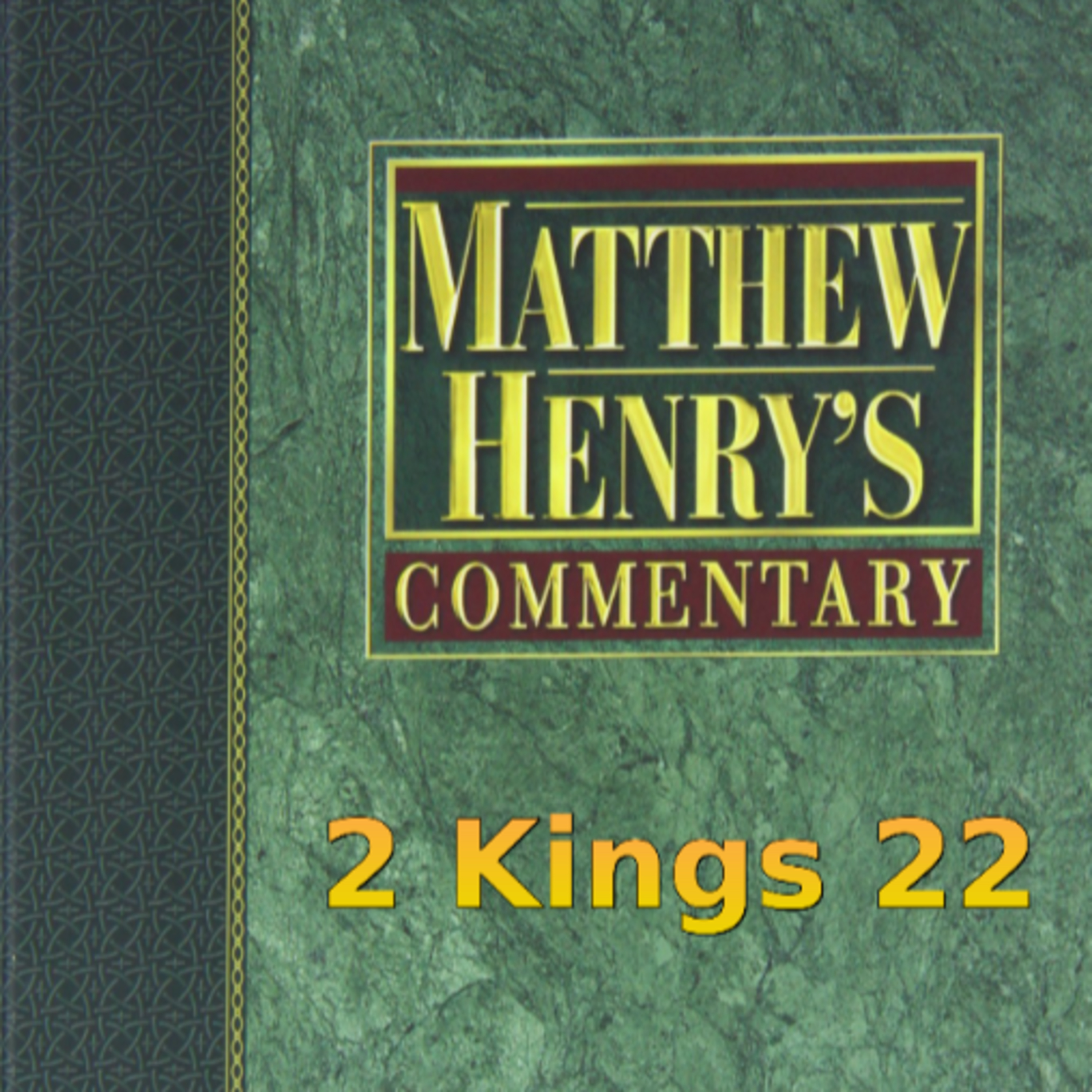 Matthew Henry's Commentary on the Whole Bible. Audio produced by Irv Risch. 2 Kings Chapter 22