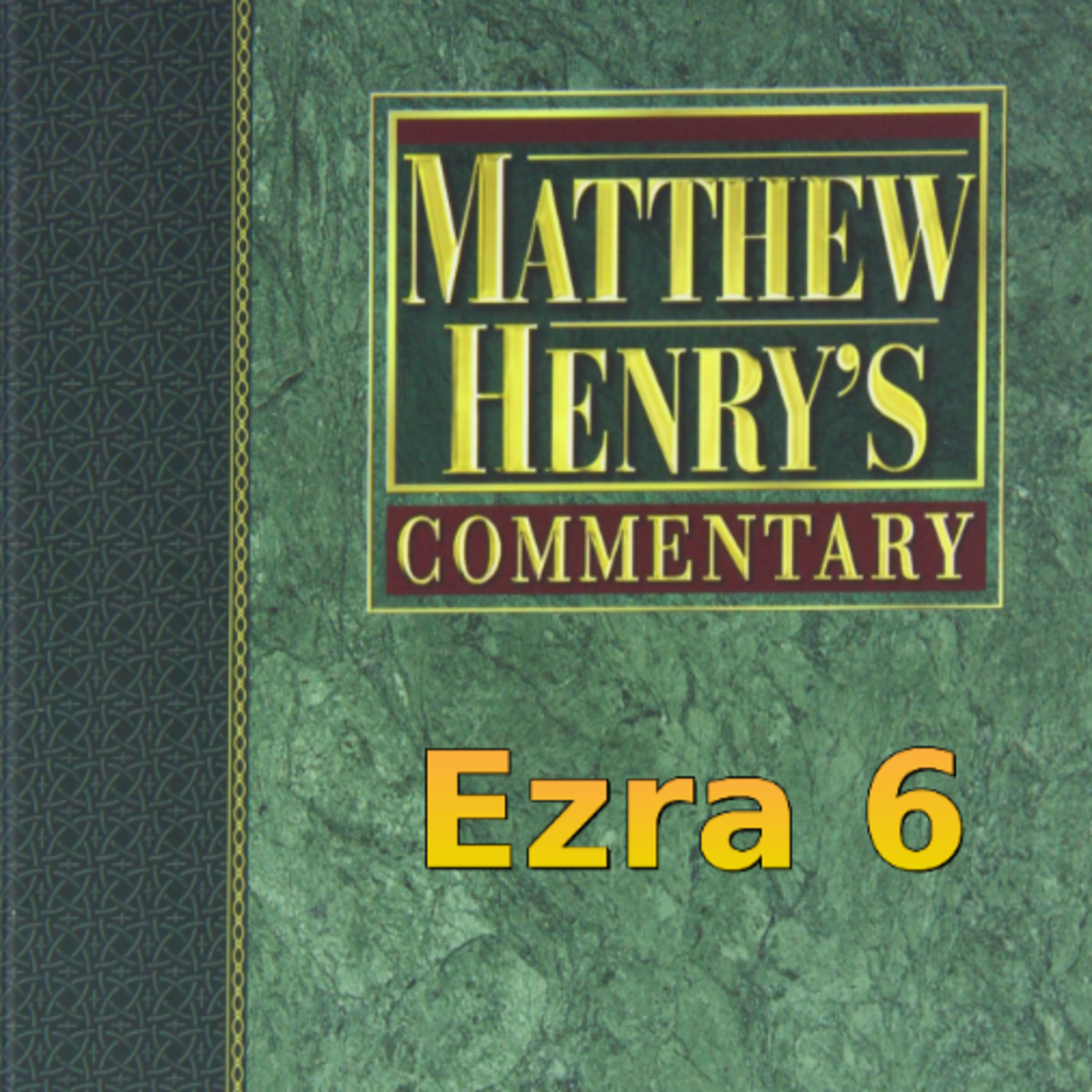 Matthew Henry's Commentary on the Whole Bible. Audio produced by Irv Risch. Ezra, Chapter 6 episode artwork