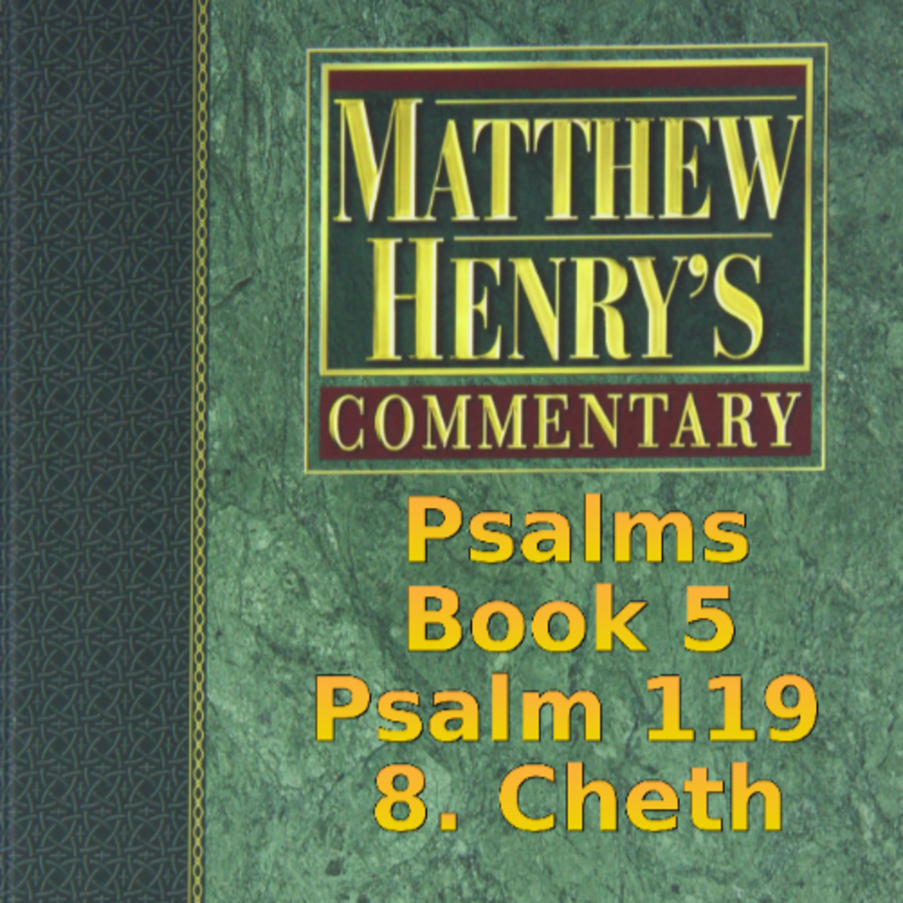 Matthew Henry's Commentary on the Whole Bible. Audio produced by Irv Risch. Psalm 119, 8. Cheth episode artwork