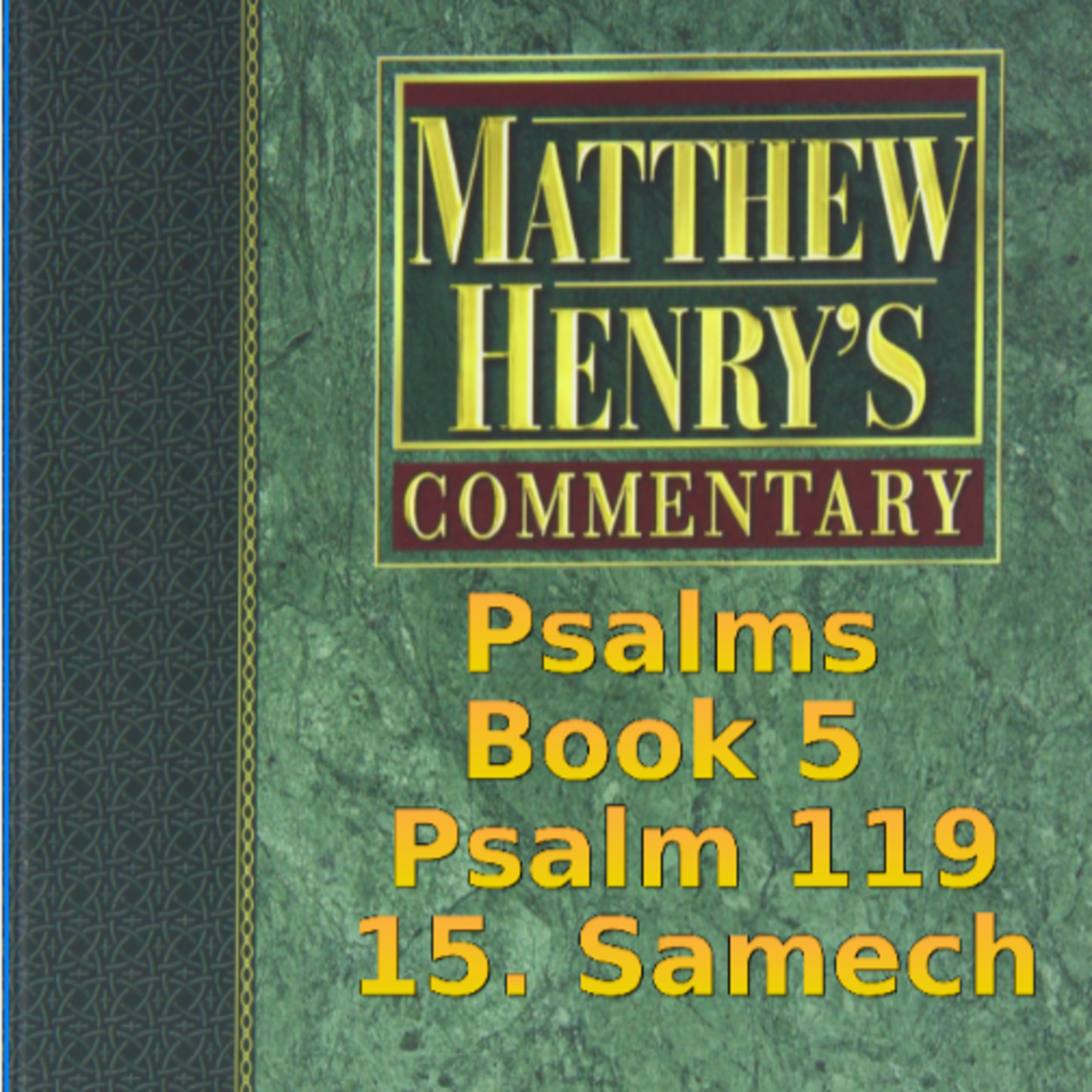 Matthew Henry's Commentary on the Whole Bible. Audio produced by Irv Risch. Psalm 119, 15. Samech episode artwork