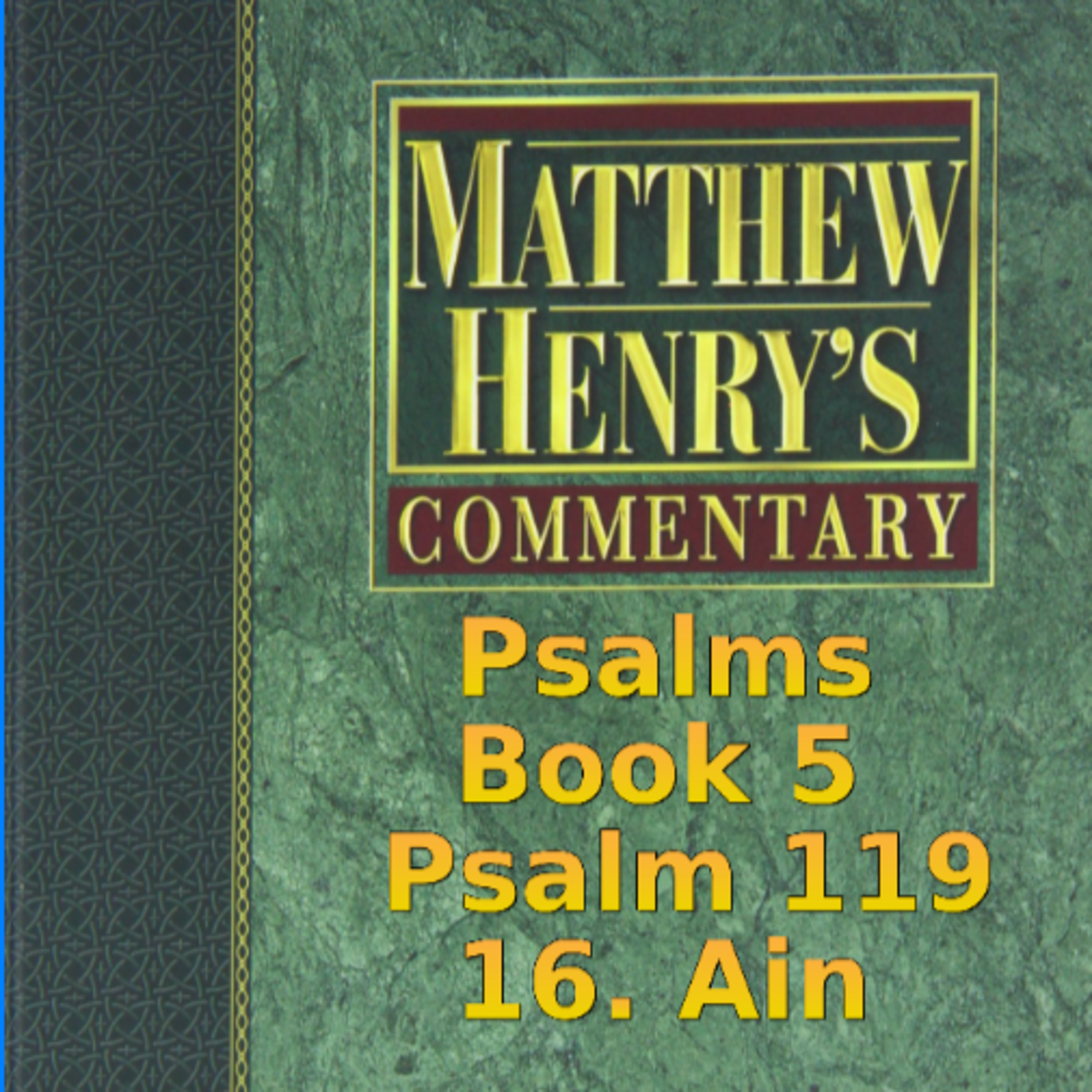 Matthew Henry's Commentary on the Whole Bible. Audio produced by Irv Risch. Psalm 119, 16. Ain