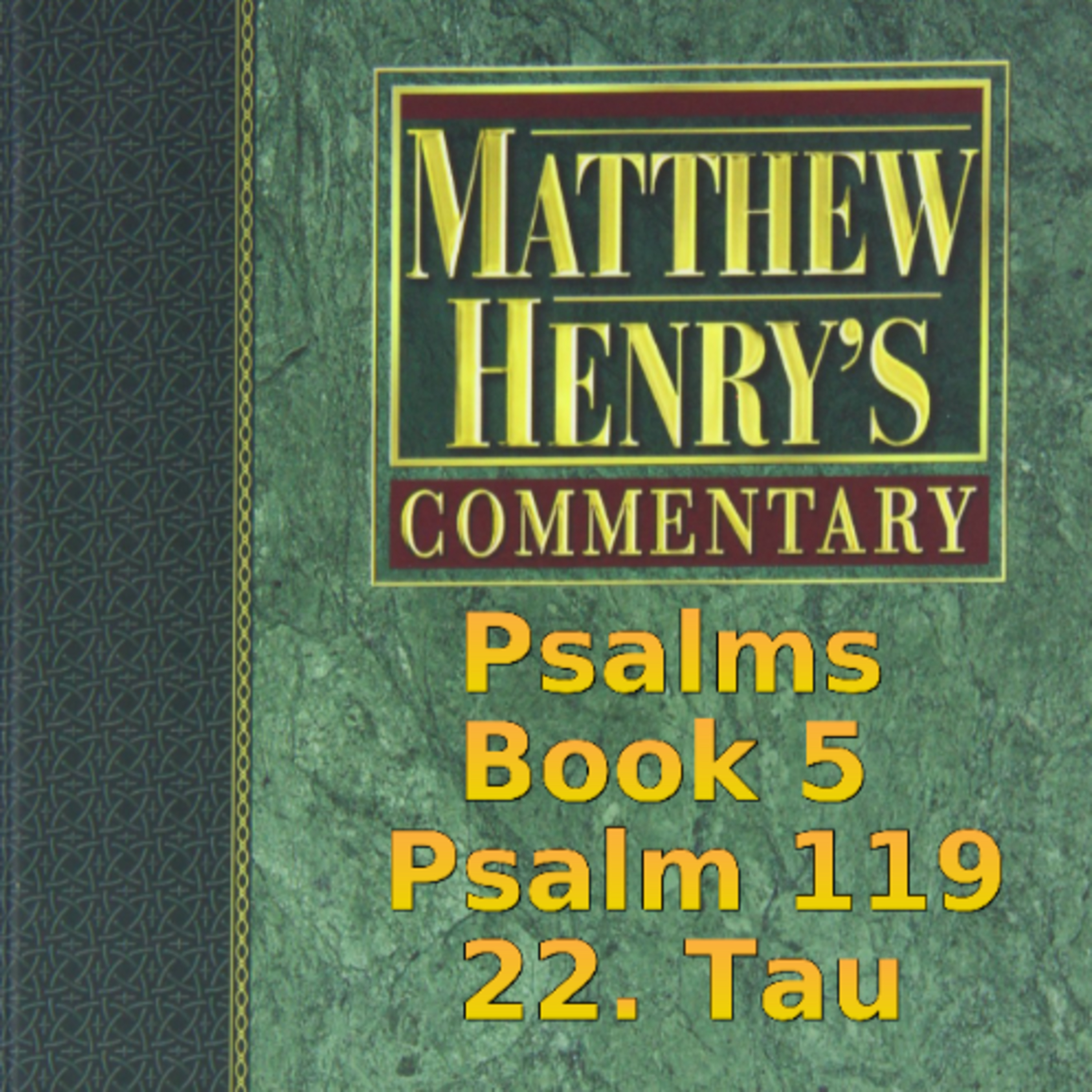 Matthew Henry's Commentary on the Whole Bible. Audio produced by Irv Risch. Psalm 119, 22. Tau